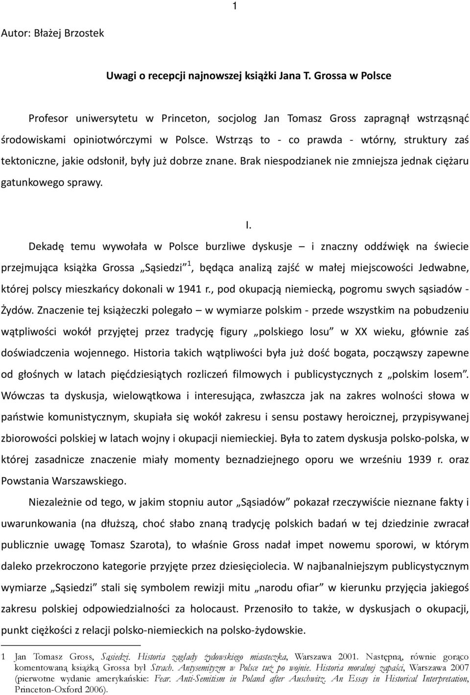 Wstrząs to - co prawda - wtórny, struktury zaś tektoniczne, jakie odsłonił, były już dobrze znane. Brak niespodzianek nie zmniejsza jednak ciężaru gatunkowego sprawy. I.