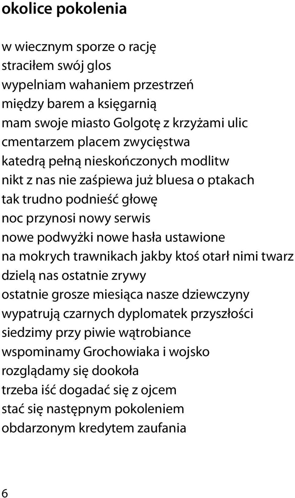 hasła ustawione na mokrych trawnikach jakby ktoś otarł nimi twarz dzielą nas ostatnie zrywy ostatnie grosze miesiąca nasze dziewczyny wypatrują czarnych dyplomatek