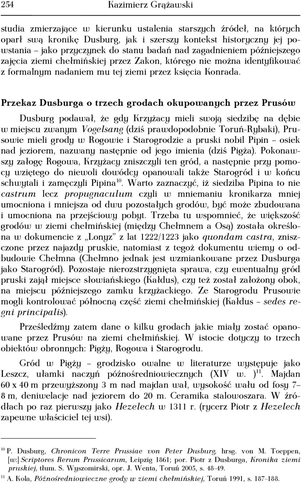 Przekaz Dusburga o trzech grodach okupowanych przez Prusów Dusburg podawał, że gdy Krzyżacy mieli swoją siedzibę na dębie w miejscu zwanym Vogelsang (dziś prawdopodobnie Toruń-Rybaki), Prusowie mieli