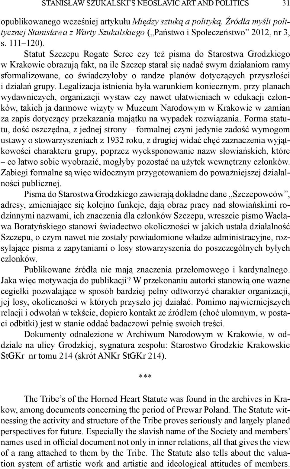 Statut Szczepu Rogate Serce czy też pisma do Starostwa Grodzkiego w Krakowie obrazują fakt, na ile Szczep starał się nadać swym działaniom ramy sformalizowane, co świadczyłoby o randze planów