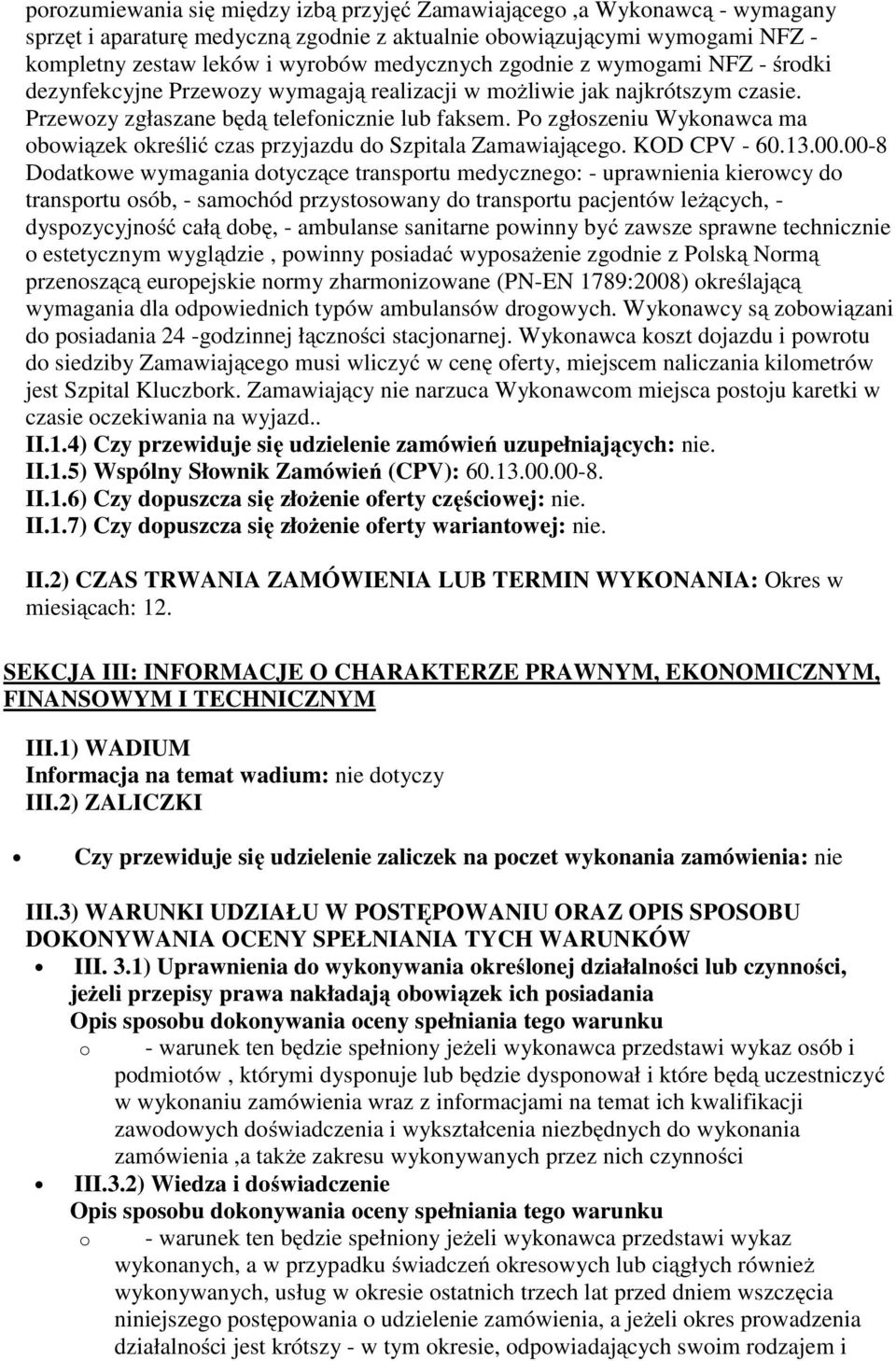 Po zgłoszeniu Wykonawca ma obowiązek określić czas przyjazdu do Szpitala Zamawiającego. KOD CPV - 60.13.00.