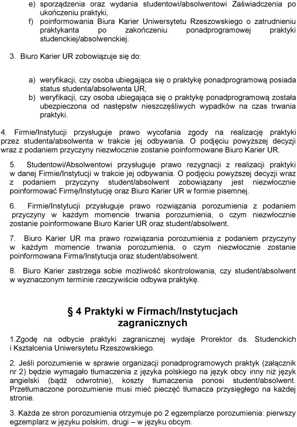 Biuro Karier UR zobowiązuje się do: a) weryfikacji, czy osoba ubiegająca się o praktykę ponadprogramową posiada status studenta/absolwenta UR, b) weryfikacji, czy osoba ubiegająca się o praktykę