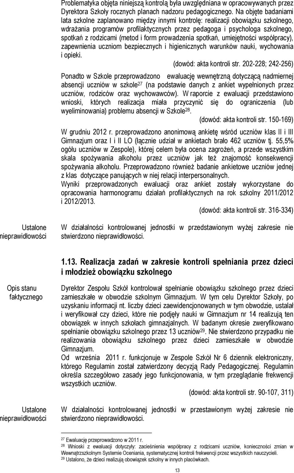 (metod i form prowadzenia spotkań, umiejętności współpracy), zapewnienia uczniom bezpiecznych i higienicznych warunków nauki, wychowania i opieki. (dowód: akta kontroli str.