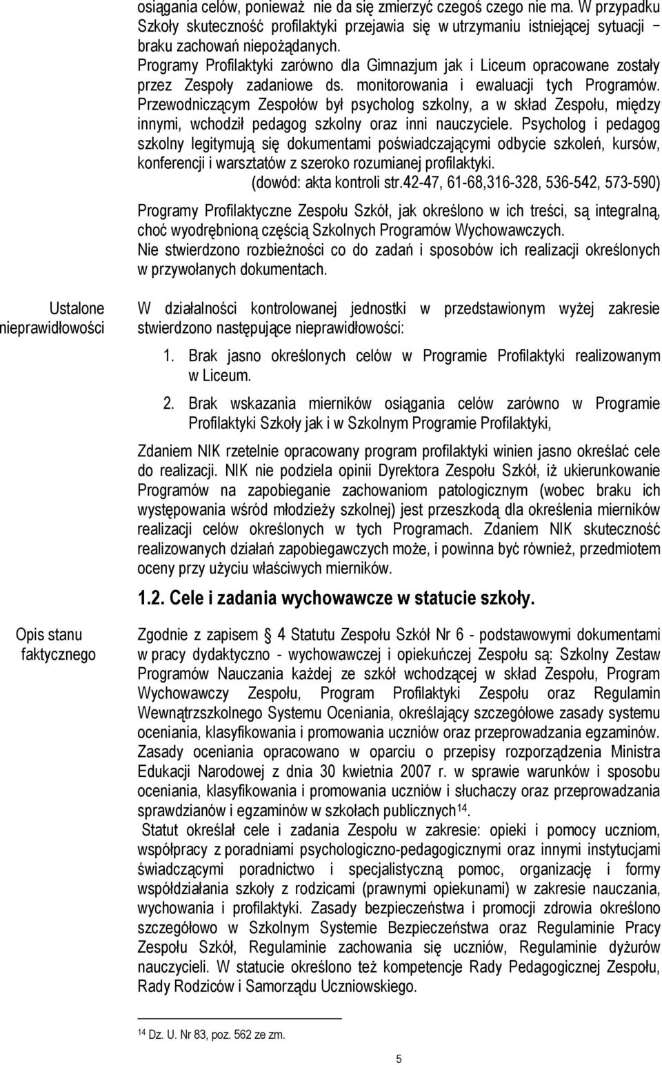 Przewodniczącym Zespołów był psycholog szkolny, a w skład Zespołu, między innymi, wchodził pedagog szkolny oraz inni nauczyciele.