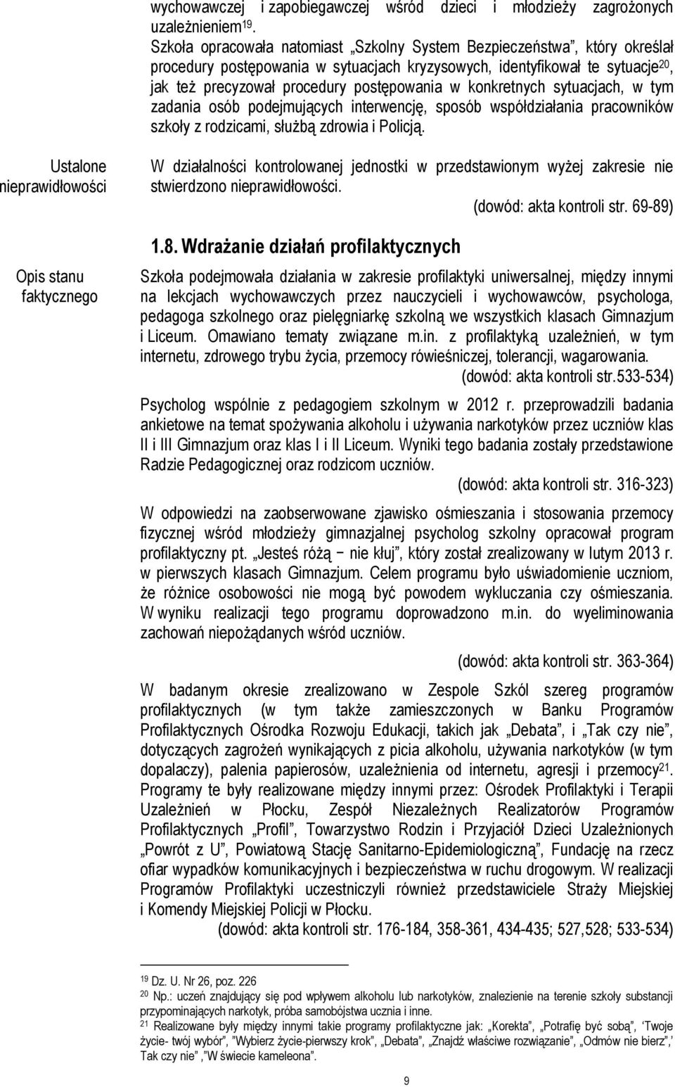 konkretnych sytuacjach, w tym zadania osób podejmujących interwencję, sposób współdziałania pracowników szkoły z rodzicami, służbą zdrowia i Policją. stwierdzono. (dowód: akta kontroli str. 69-89) 1.