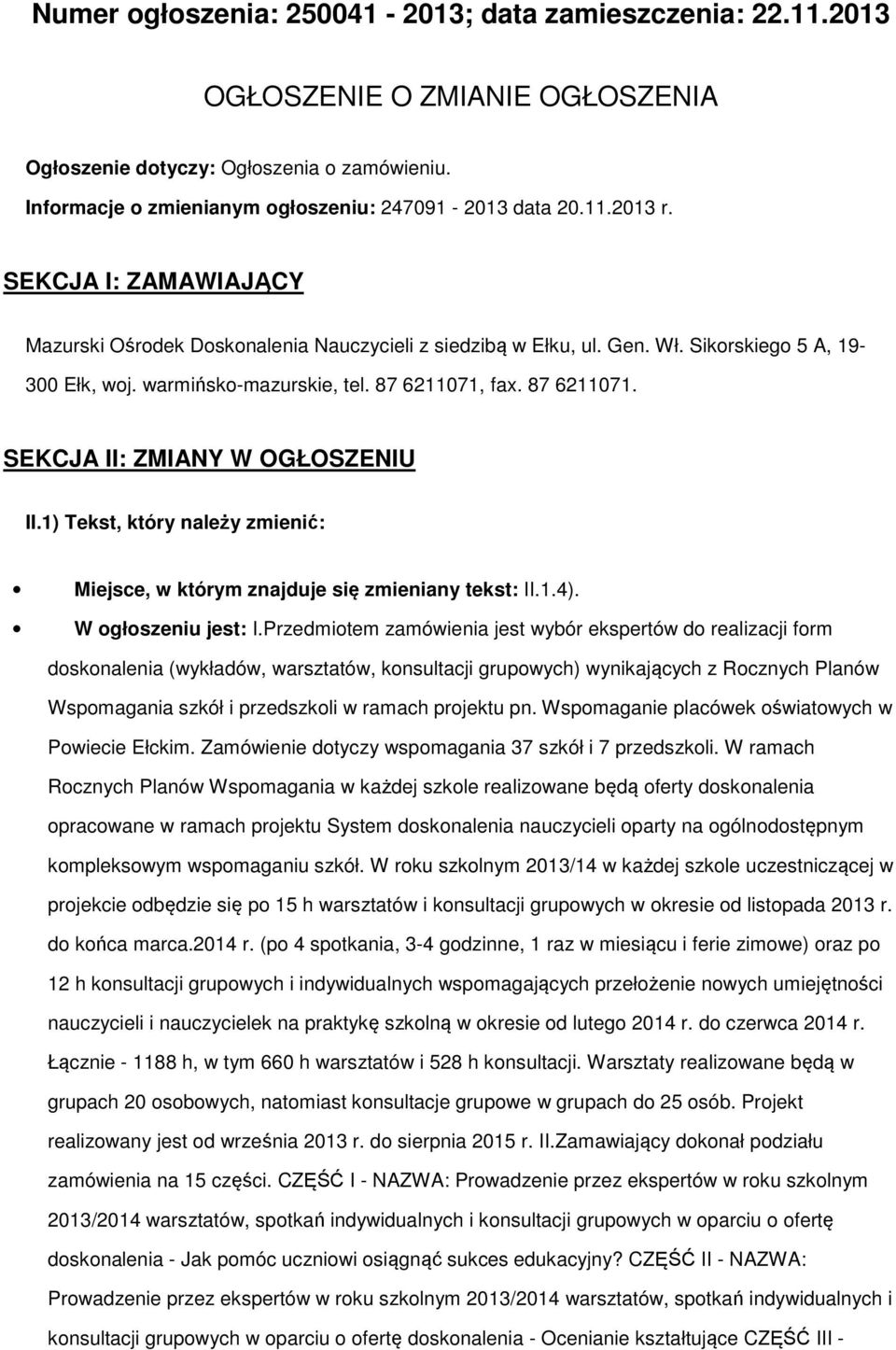 fax. 87 6211071. SEKCJA II: ZMIANY W OGŁOSZENIU II.1) Tekst, który należy zmienić: Miejsce, w którym znajduje się zmieniany tekst: II.1.4). W ogłoszeniu jest: I.