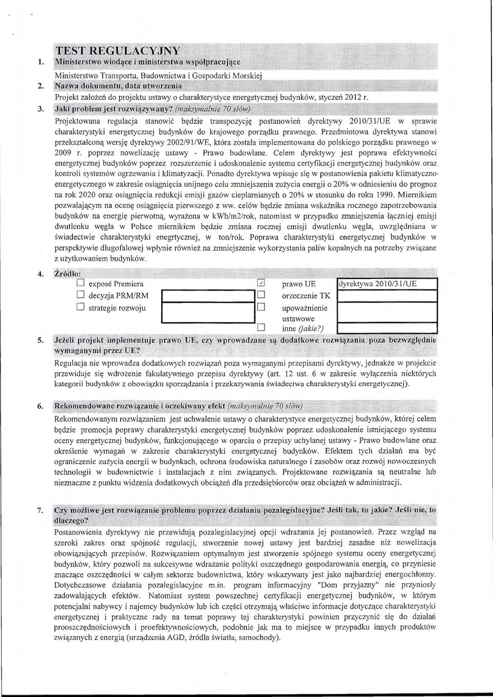 Celem dyrektywy jest poprawa efektywności energetycznej budynków poprzez rozszerzenie i udoskonalenie systemu certyfikacji energetycznej budynków oraz kontroli systemów ogrzewania i klimatyzacji.