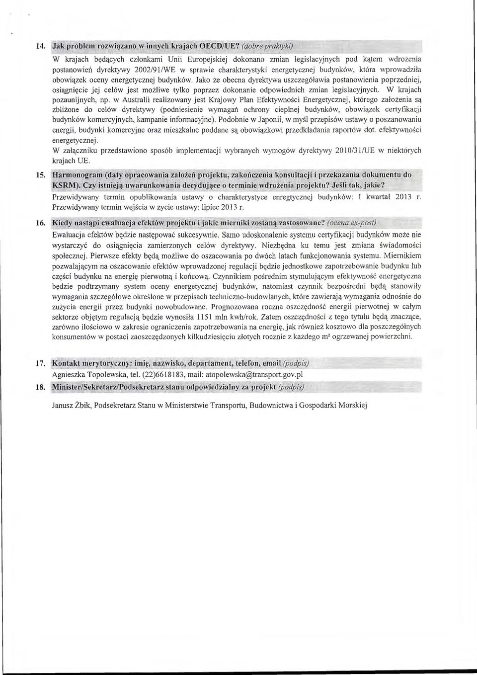 obowiązek oceny energetycznej budynków. Jako że obecna dyrektywa uszczegóławia postanowienia poprzedniej, osiągnięcie jej celów jest możliwe tylko poprzez dokonanie odpowiednich zmian legislacyjnych.