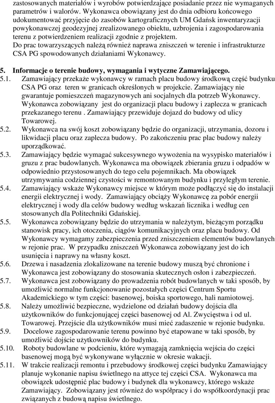 zagospodarowania terenu z potwierdzeniem realizacji zgodnie z projektem. Do prac towarzyszących należą również naprawa zniszczeń w terenie i infrastrukturze CSA PG spowodowanych działaniami Wykonawcy.