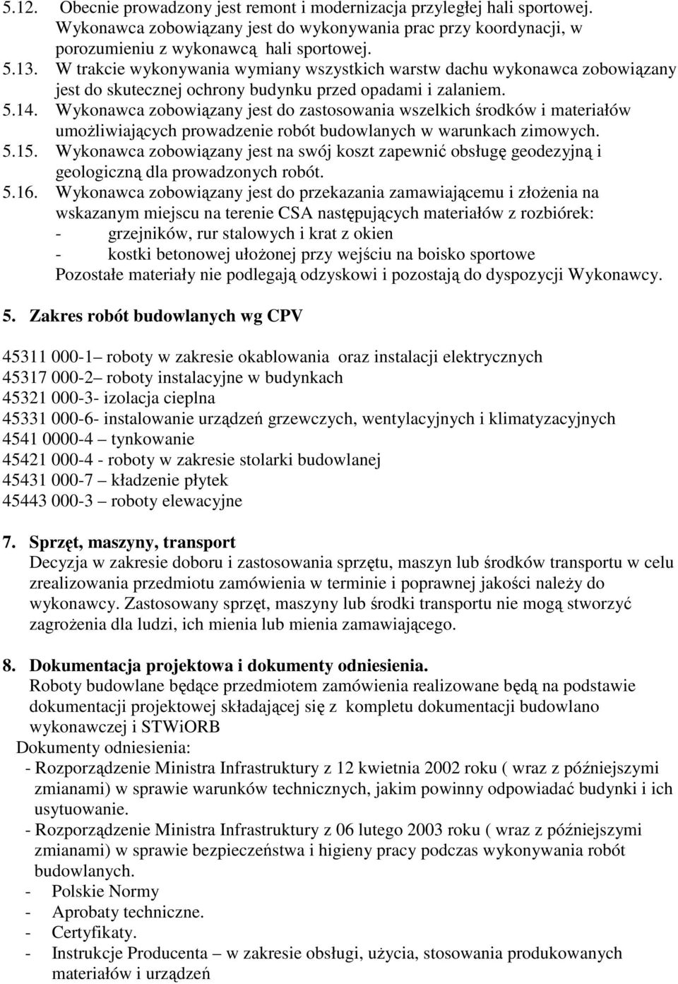 Wykonawca zobowiązany jest do zastosowania wszelkich środków i materiałów umożliwiających prowadzenie robót budowlanych w warunkach zimowych. 5.15.