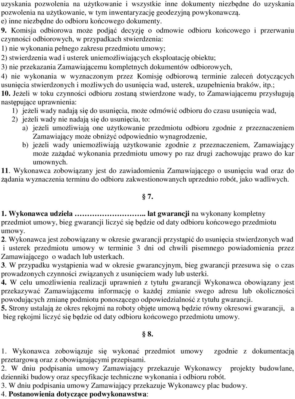 Komisja odbiorowa może podjąć decyzję o odmowie odbioru końcowego i przerwaniu czynności odbiorowych, w przypadkach stwierdzenia: 1) nie wykonania pełnego zakresu przedmiotu umowy; 2) stwierdzenia