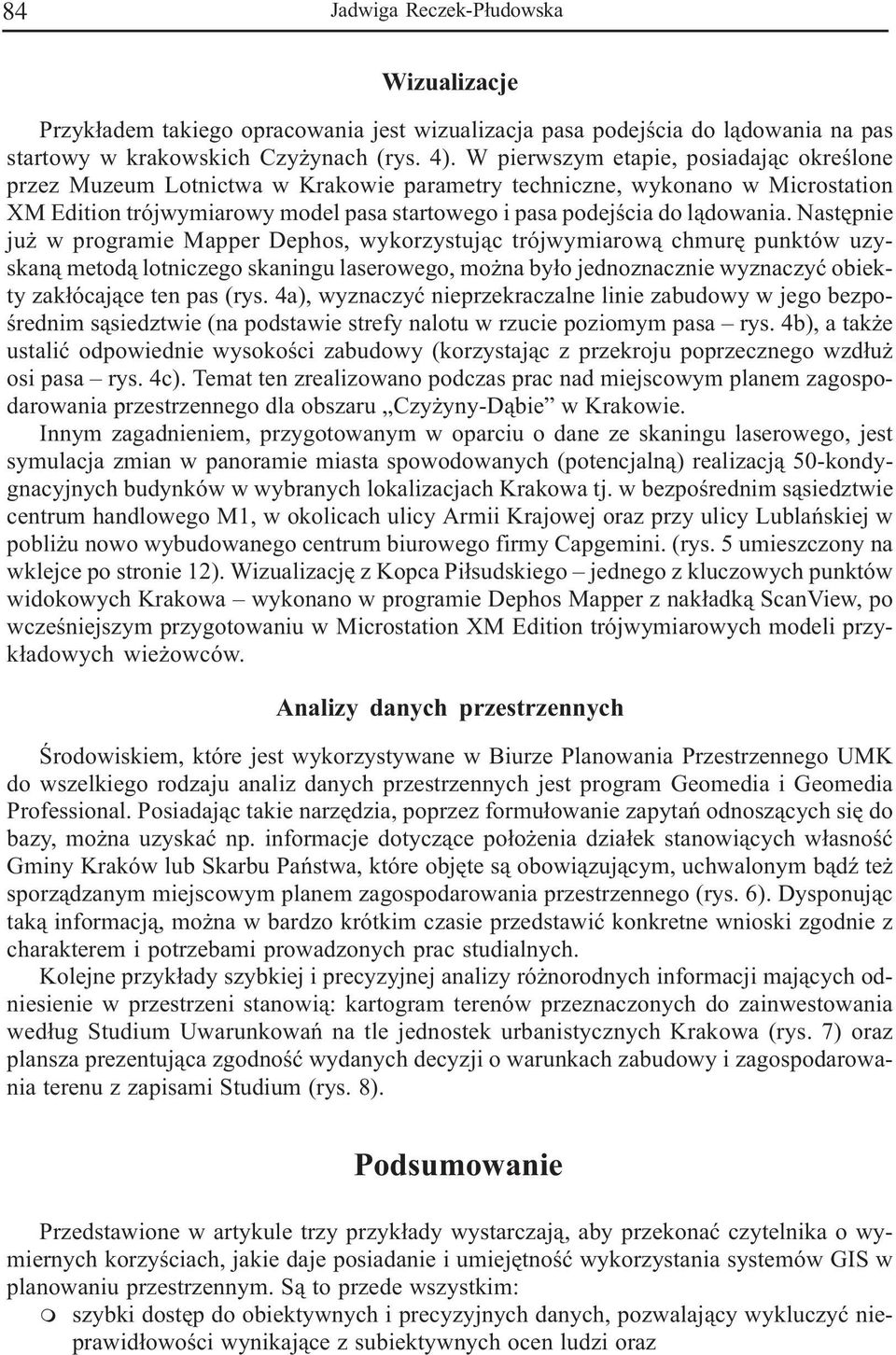Nastêpnie ju w programie Mapper Dephos, wykorzystuj¹c trójwymiarow¹ chmurê punktów uzyskan¹ metod¹ lotniczego skaningu laserowego, mo na by³o jednoznacznie wyznaczyæ obiekty zak³ócaj¹ce ten pas (rys.