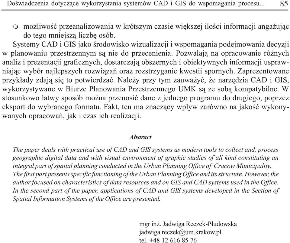 Pozwalaj¹ na opracowanie ró nych analiz i prezentacji graficznych, dostarczaj¹ obszernych i obiektywnych informacji usprawniaj¹c wybór najlepszych rozwi¹zañ oraz rozstrzyganie kwestii spornych.