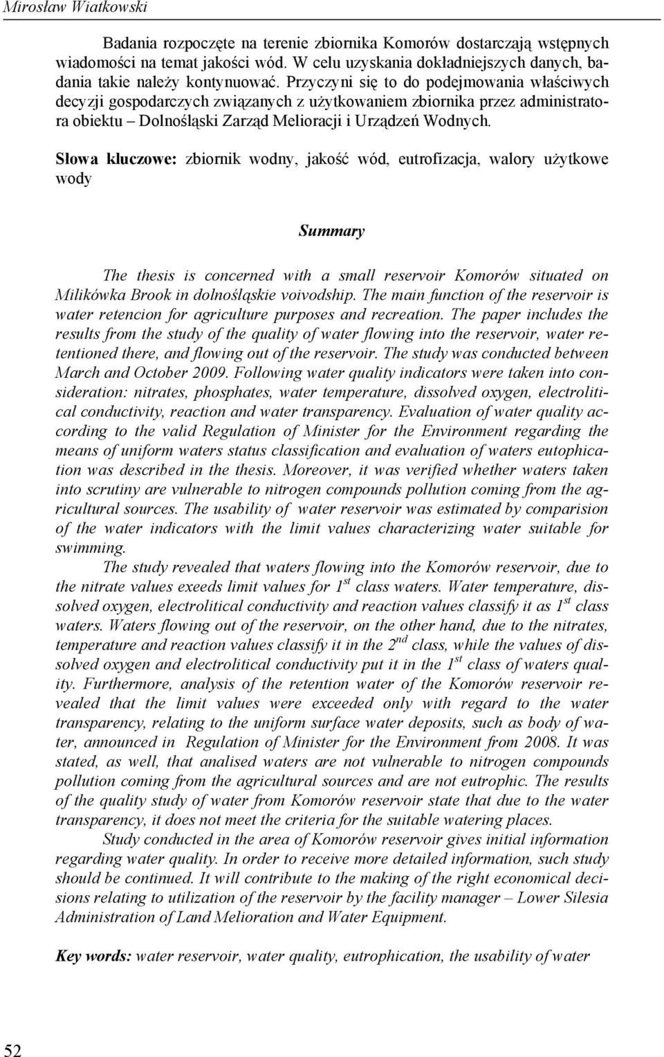 Słowa kluczowe: zbiornik wodny, jakość wód, eutrofizacja, walory użytkowe wody Summary The thesis is concerned with a small reservoir Komorów situated on Milikówka Brook in dolnośląskie voivodship.