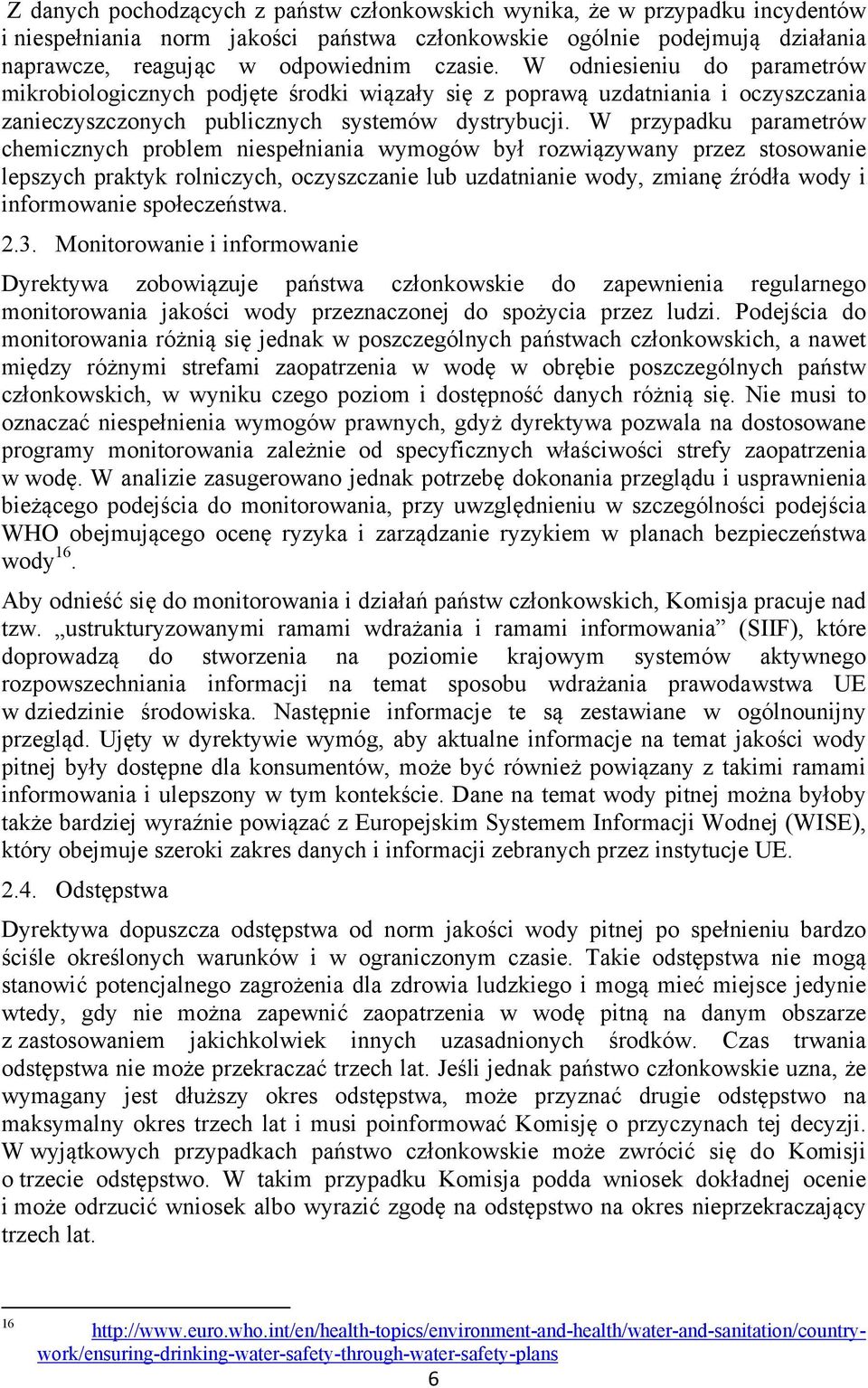 W przypadku parametrów chemicznych problem niespełniania wymogów był rozwiązywany przez stosowanie lepszych praktyk rolniczych, oczyszczanie lub uzdatnianie wody, zmianę źródła wody i informowanie