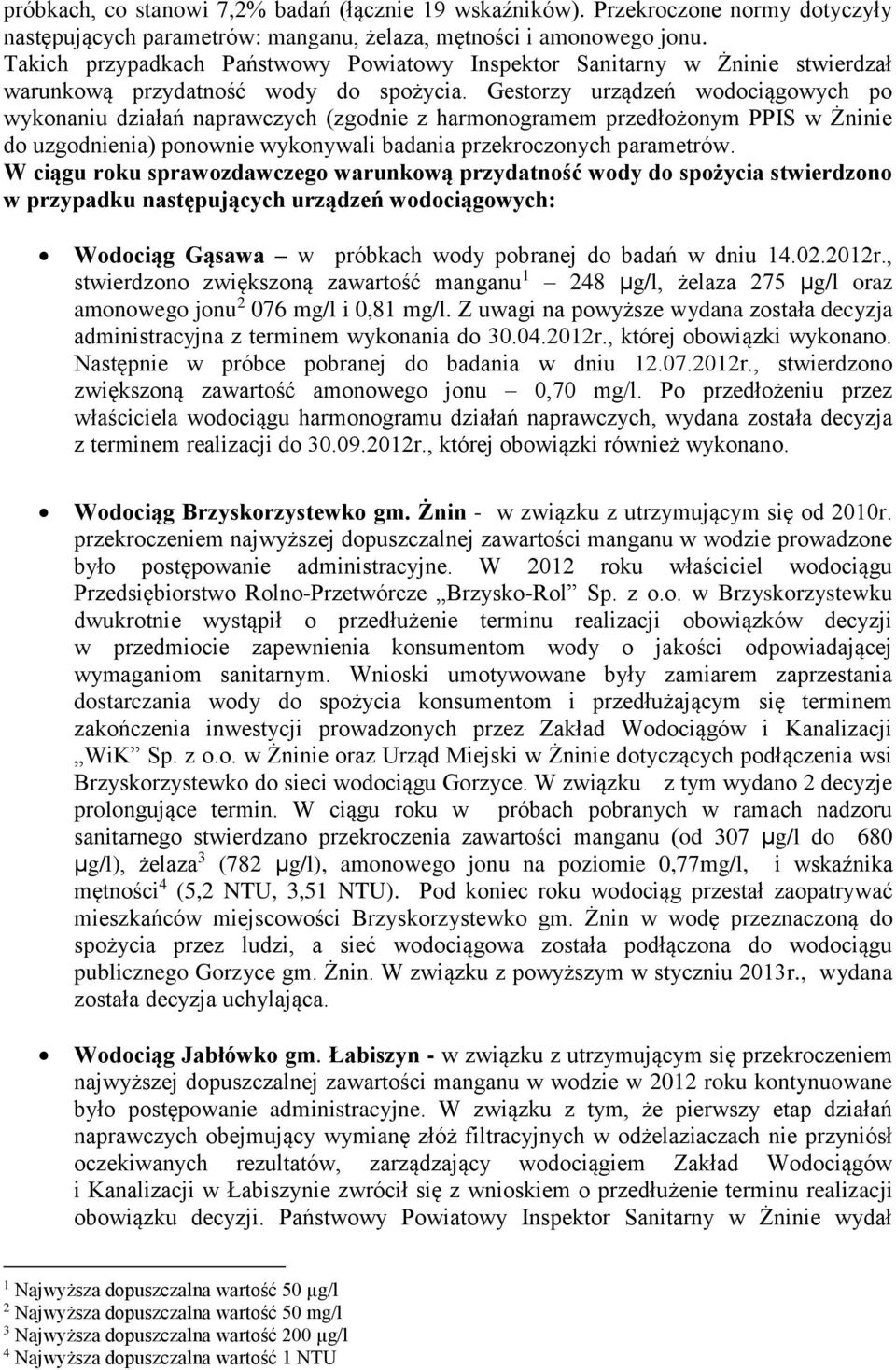 Gestorzy urządzeń wodociągowych po wykonaniu działań naprawczych (zgodnie z harmonogramem przedłożonym PPIS w Żninie do uzgodnienia) ponownie wykonywali badania przekroczonych parametrów.