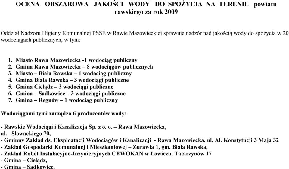 Gmina Cielądz 3 wociągi publiczne 6. Gmina Sadkowice 3 wociągi publiczne 7. Gmina Regnów 1 wociąg publiczny Wociągami tymi zarządza 6 producentów wody: - Rawskie Wociągi i Kanalizacja Sp. z o.