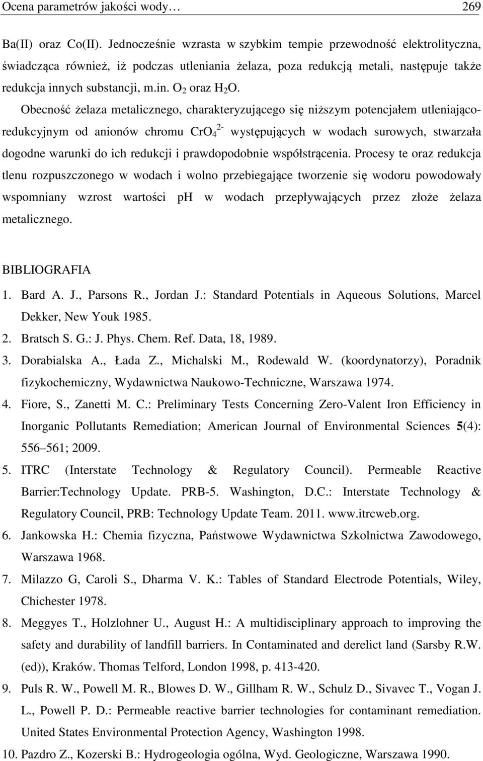 Obecność żelaza metalicznego, charakteryzującego się niższym potencjałem utleniającoredukcyjnym od anionów chromu CrO występujących w wodach surowych, stwarzała 2- dogodne warunki do ich redukcji i