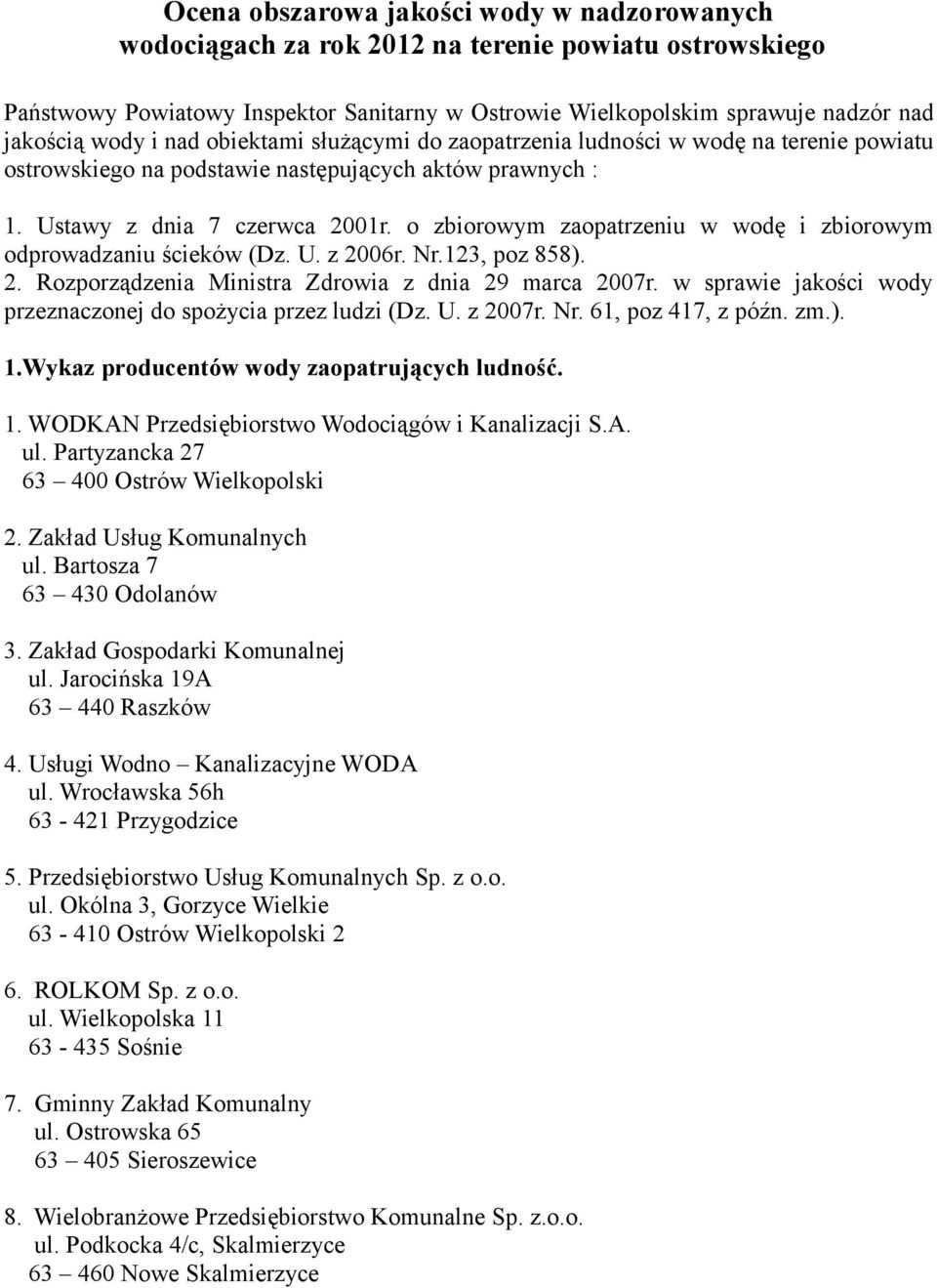 o zbiorowym zaopatrzeniu w wodę i zbiorowym odprowadzaniu ścieków (Dz. U. z 2006r. Nr.123, poz 858). 2. Rozporządzenia Ministra Zdrowia z dnia 29 marca 2007r.