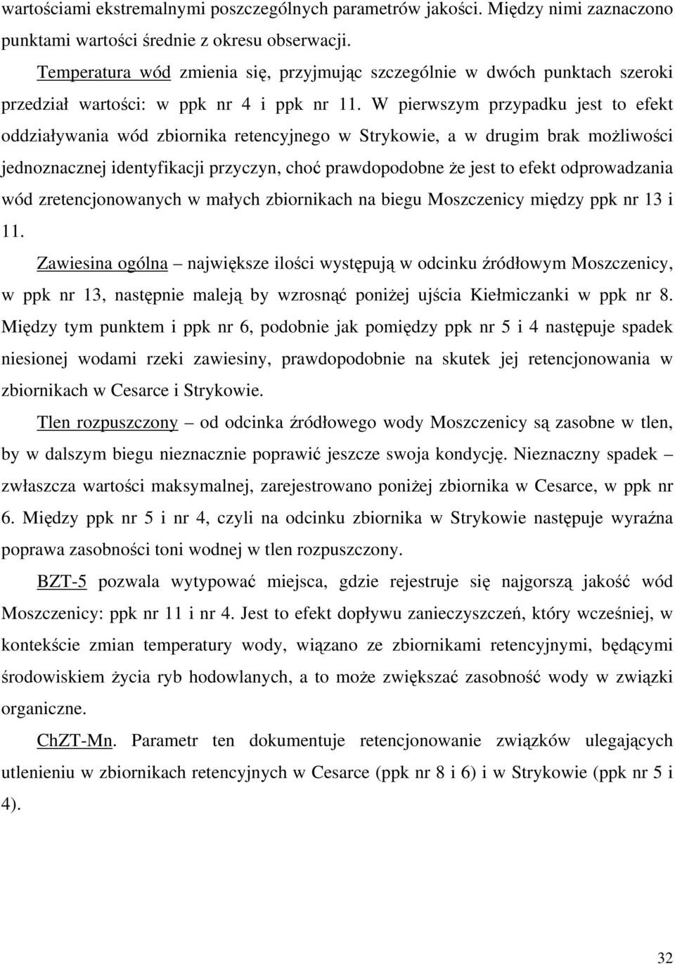 W pierwszym przypadku jest to efekt oddziaływania wód zbiornika retencyjnego w Strykowie, a w drugim brak możliwości jednoznacznej identyfikacji przyczyn, choć prawdopodobne że jest to efekt