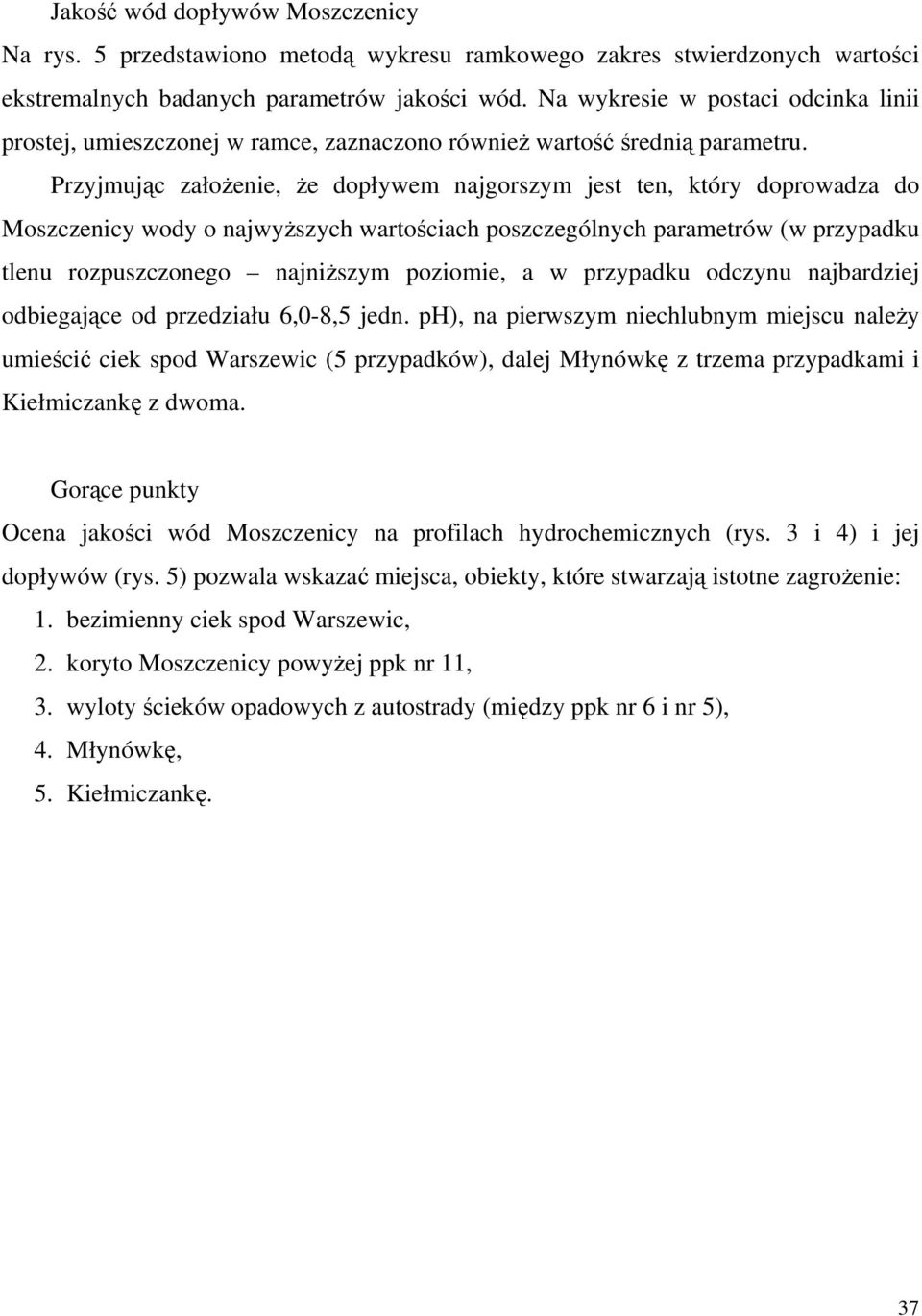 Przyjmując założenie, że dopływem najgorszym jest ten, który doprowadza do Moszczenicy wody o najwyższych wartościach poszczególnych parametrów (w przypadku tlenu rozpuszczonego najniższym poziomie,