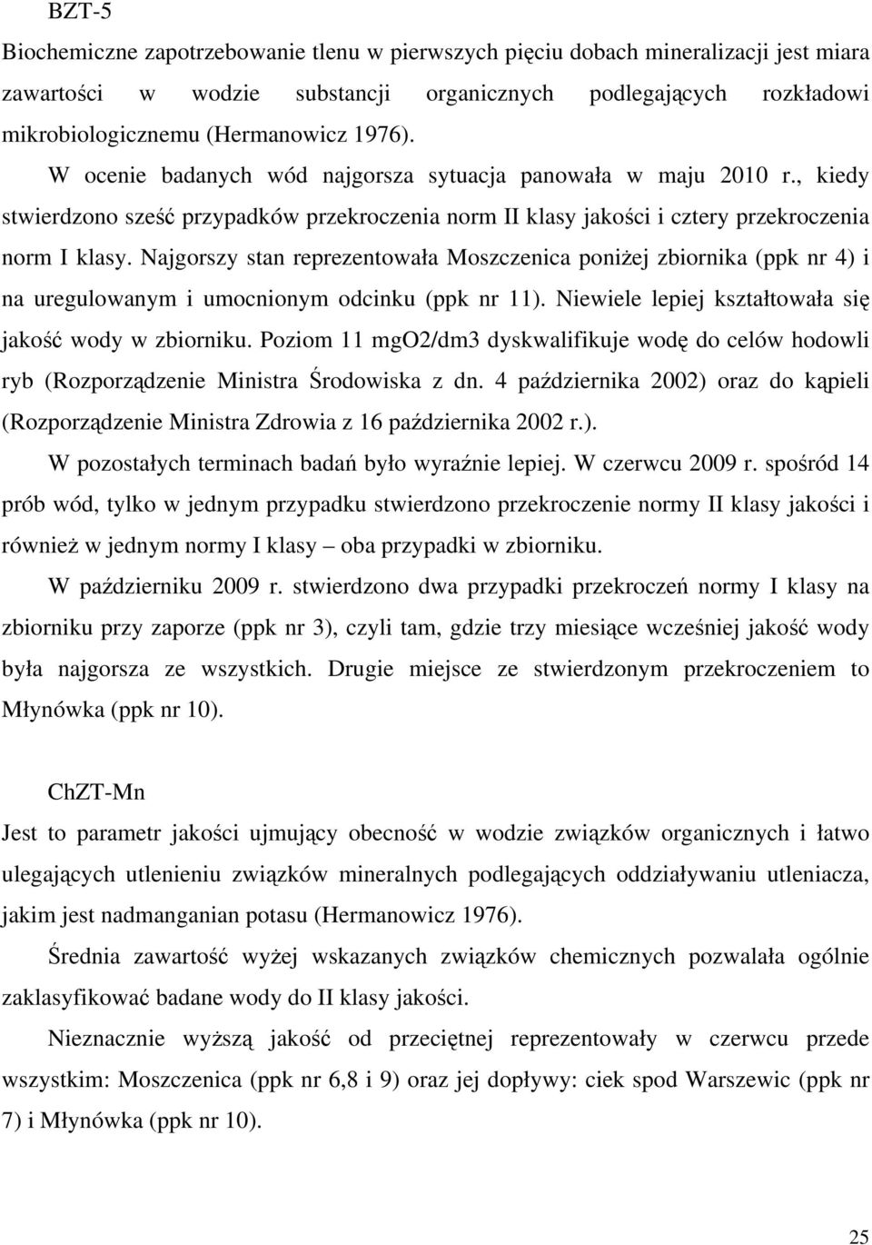 Najgorszy stan reprezentowała Moszczenica poniżej zbiornika (ppk nr 4) i na uregulowanym i umocnionym odcinku (ppk nr 11). Niewiele lepiej kształtowała się jakość wody w zbiorniku.