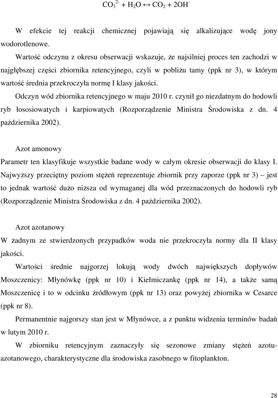 normę I klasy jakości. Odczyn wód zbiornika retencyjnego w maju 2010 r. czynił go niezdatnym do hodowli ryb łososiowatych i karpiowatych (Rozporządzenie Ministra Środowiska z dn. 4 października 2002).