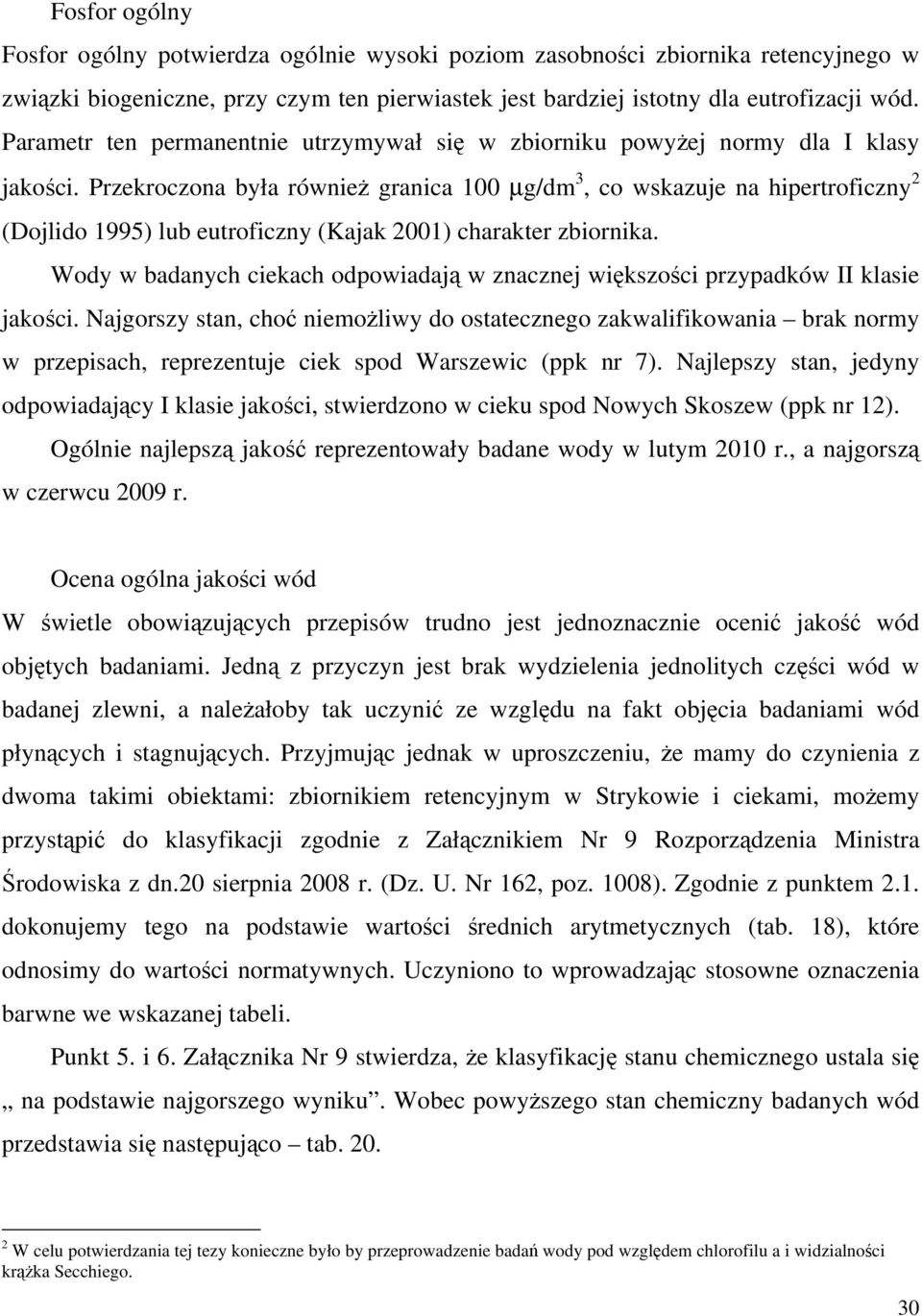 Przekroczona była również granica 100 µg/dm 3, co wskazuje na hipertroficzny 2 (Dojlido 1995) lub eutroficzny (Kajak 2001) charakter zbiornika.