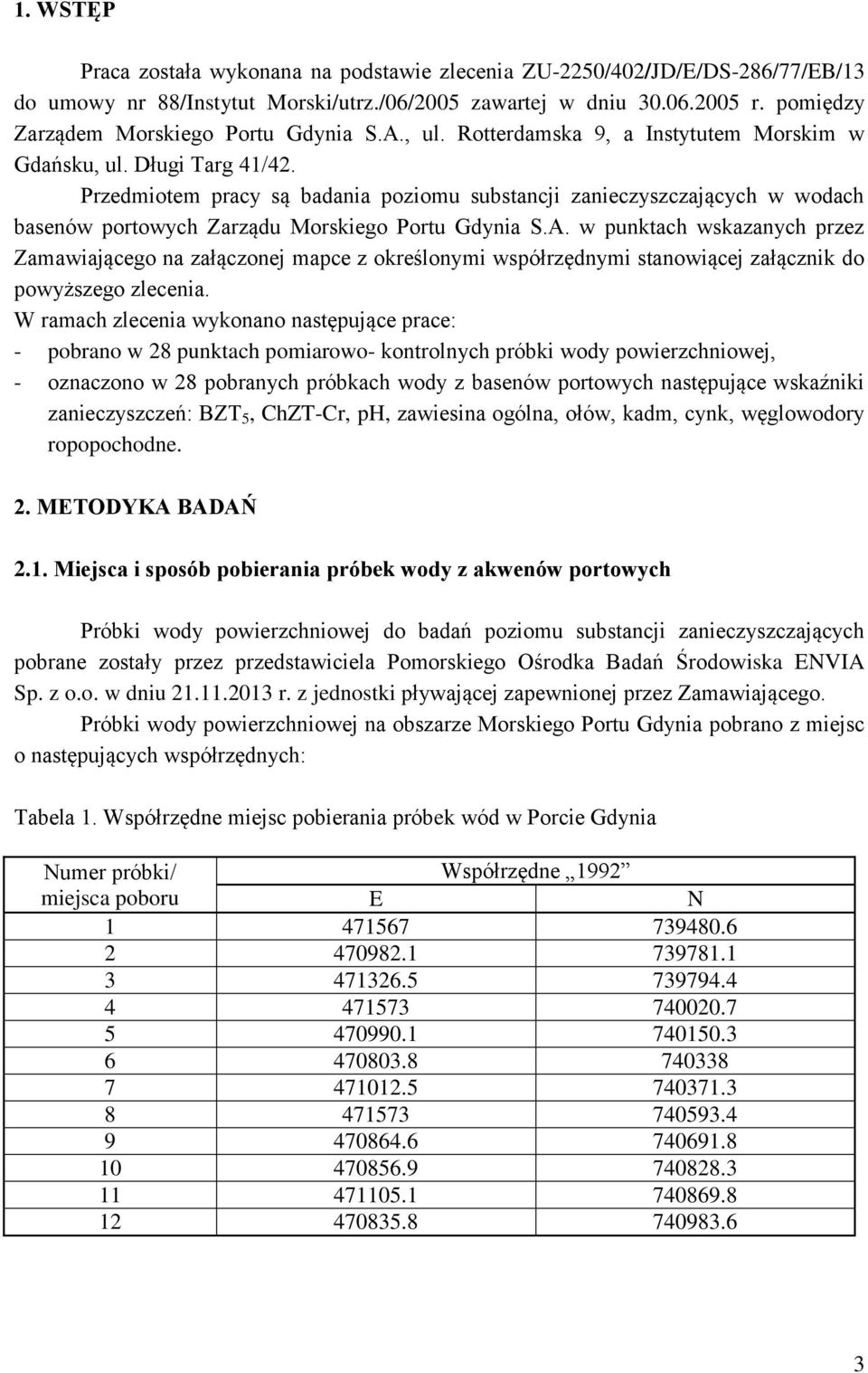 Przedmiotem pracy są badania poziomu substancji zanieczyszczających w wodach basenów portowych Zarządu Morskiego Portu Gdynia S.A.