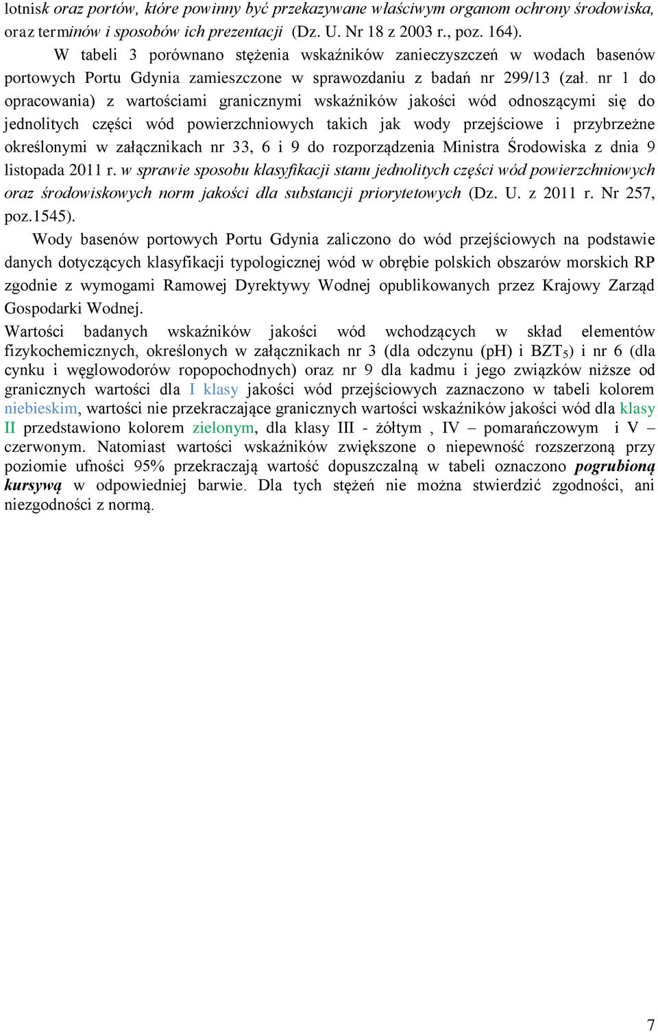 nr 1 do opracowania) z wartościami granicznymi wskaźników jakości wód odnoszącymi się do jednolitych części wód powierzchniowych takich jak wody przejściowe i przybrzeżne określonymi w załącznikach