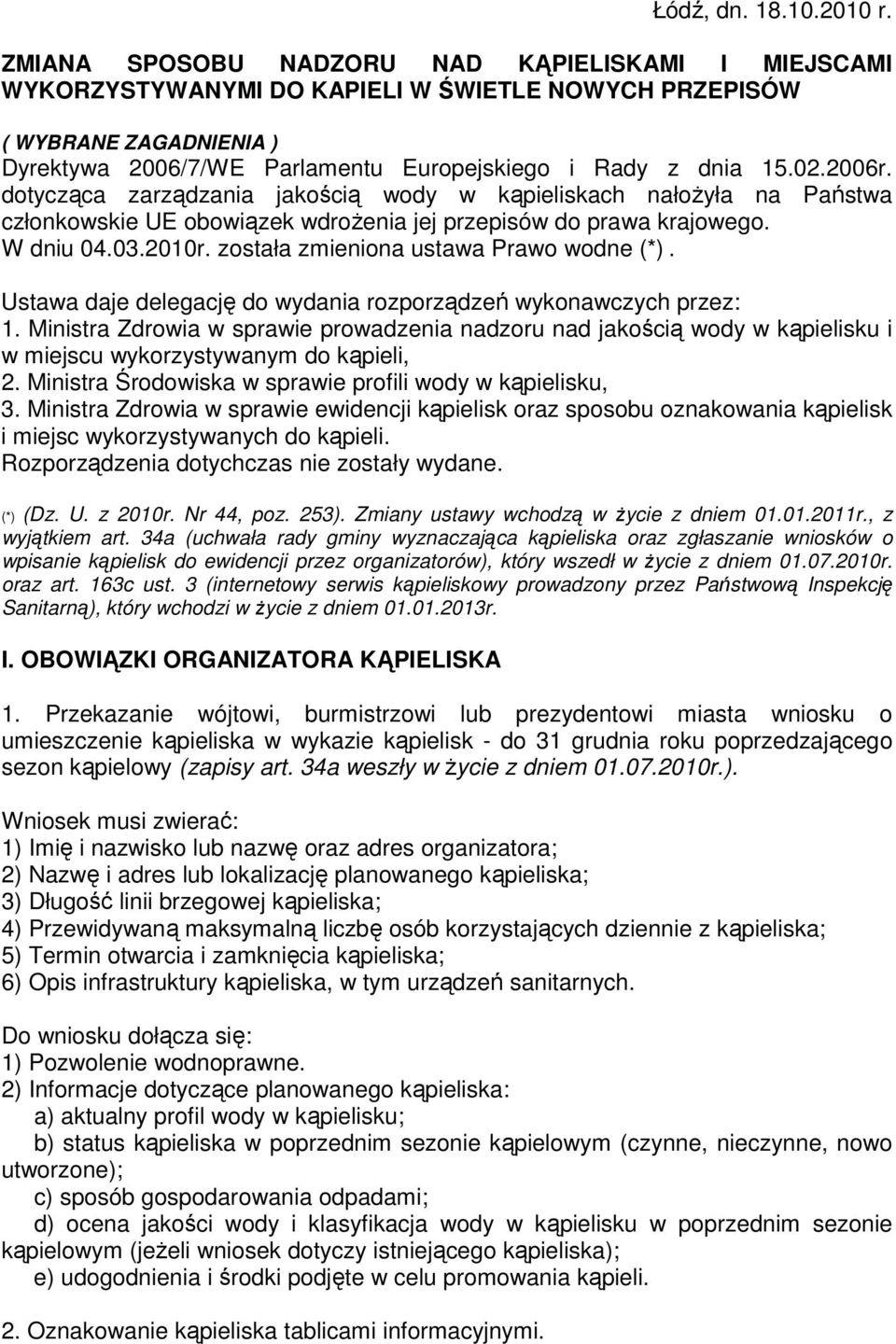 2006r. dotycząca zarządzania jakością wody w kąpieliskach nałoŝyła na Państwa członkowskie UE obowiązek wdroŝenia jej przepisów do prawa krajowego. W dniu 04.03.2010r.