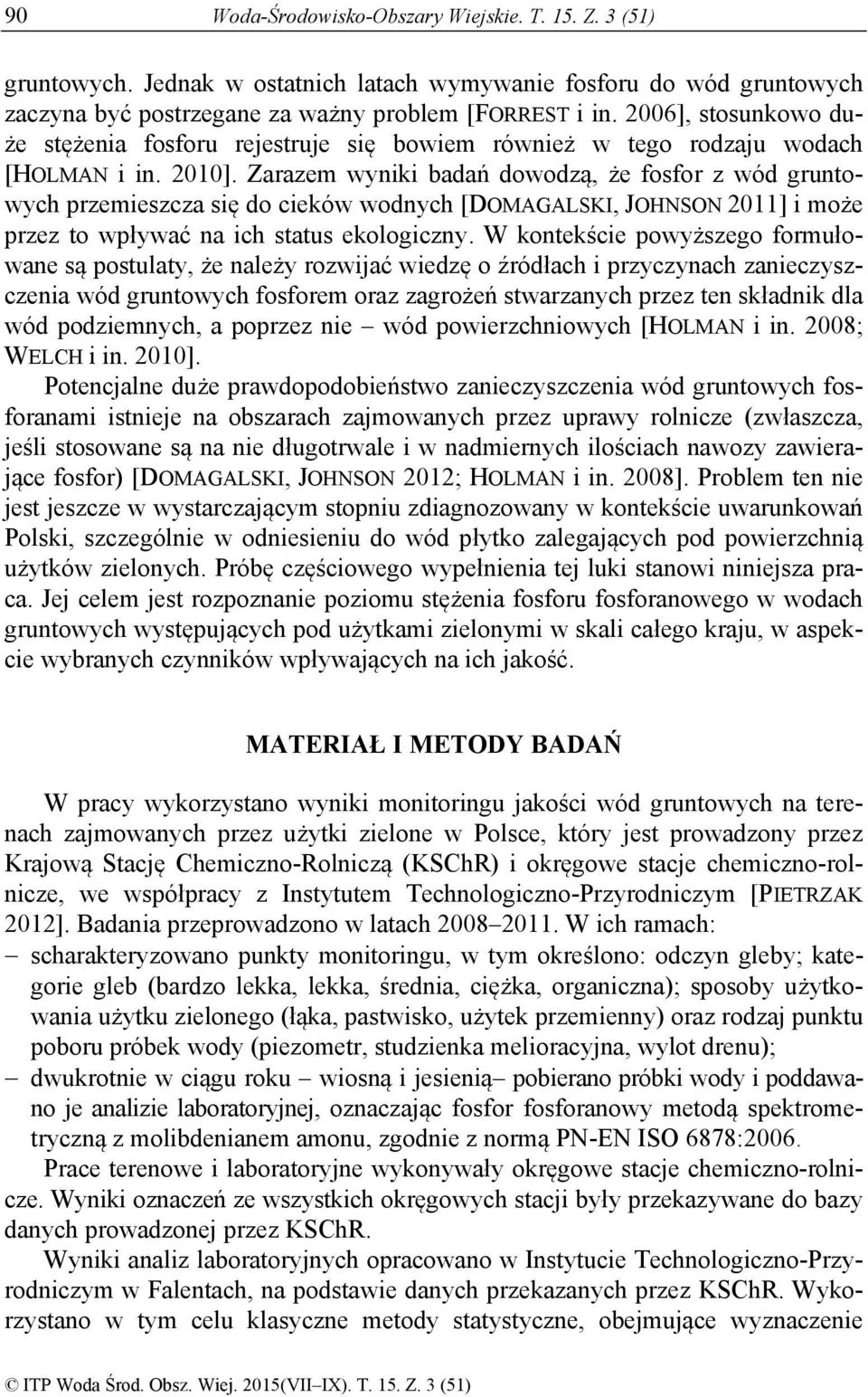 Zarazem wyniki badań dowodzą, że fosfor z wód gruntowych przemieszcza się do cieków wodnych [DOMAGALSKI, JOHNSON 2011] i może przez to wpływać na ich status ekologiczny.