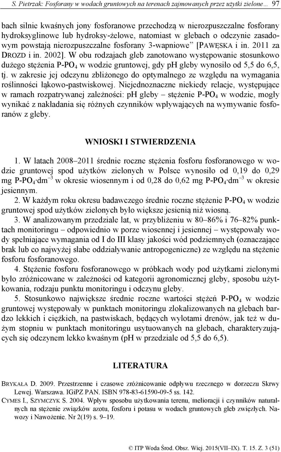 W obu rodzajach gleb zanotowano występowanie stosunkowo dużego stężenia P-PO 4 w wodzie gruntowej, gdy ph gleby wynosiło od 5,5 do 6,5, tj.