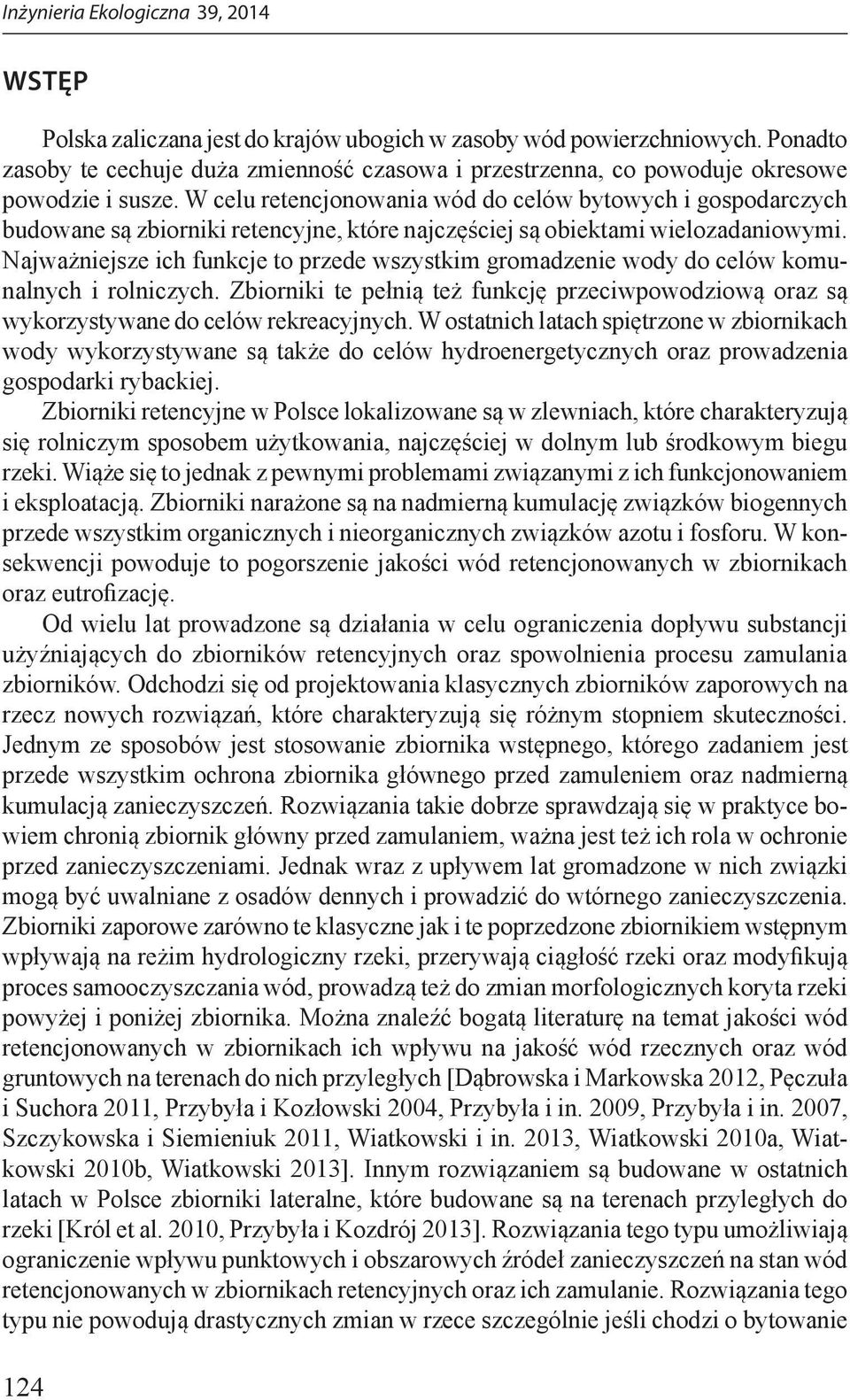 Najważniejsze ich funkcje to przede wszystkim gromadzenie wody do celów komunalnych i rolniczych. Zbiorniki te pełnią też funkcję przeciwpowodziową oraz są wykorzystywane do celów rekreacyjnych.