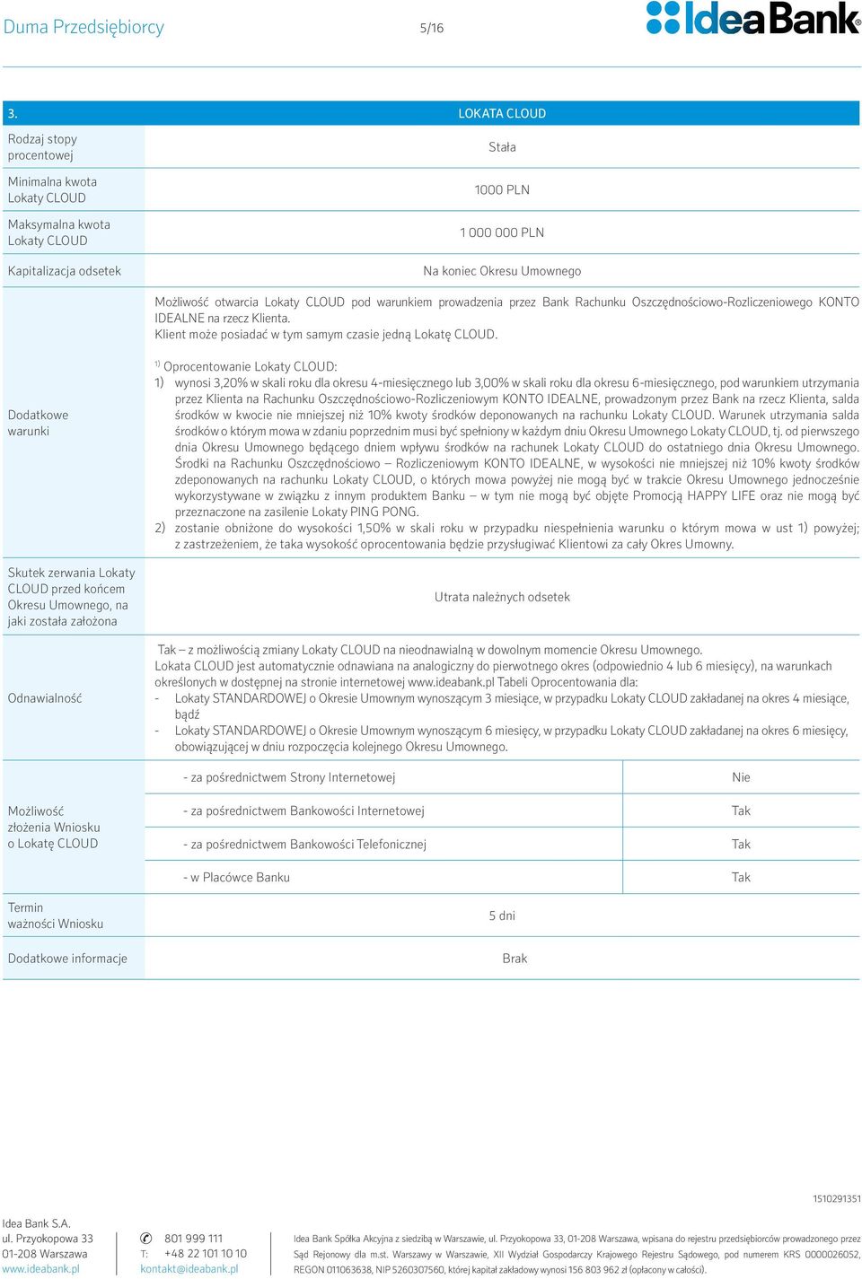 Dodatkowe warunki Skutek zerwania Lokaty CLOUD przed końcem Okresu Umownego, na jaki została założona 1) Oprocentowanie Lokaty CLOUD: 1) wynosi 3,20% w skali roku dla okresu 4-miesięcznego lub 3,00%