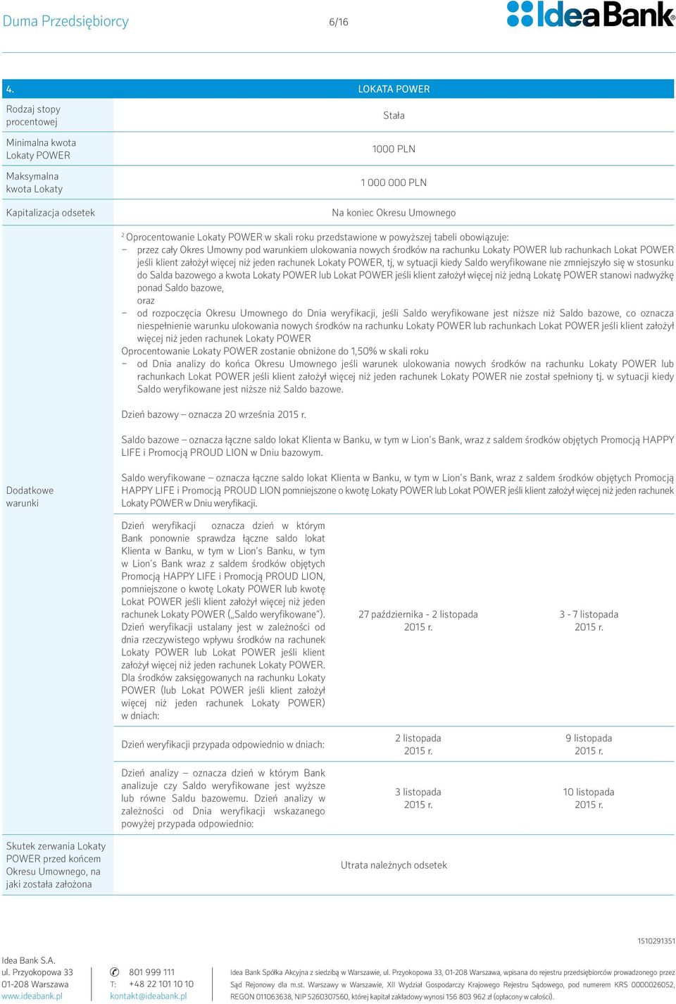 środków na rachunku Lokaty POWER lub rachunkach Lokat POWER jeśli klient założył więcej niż jeden rachunek Lokaty POWER, tj, w sytuacji kiedy Saldo weryfikowane nie zmniejszyło się w stosunku do