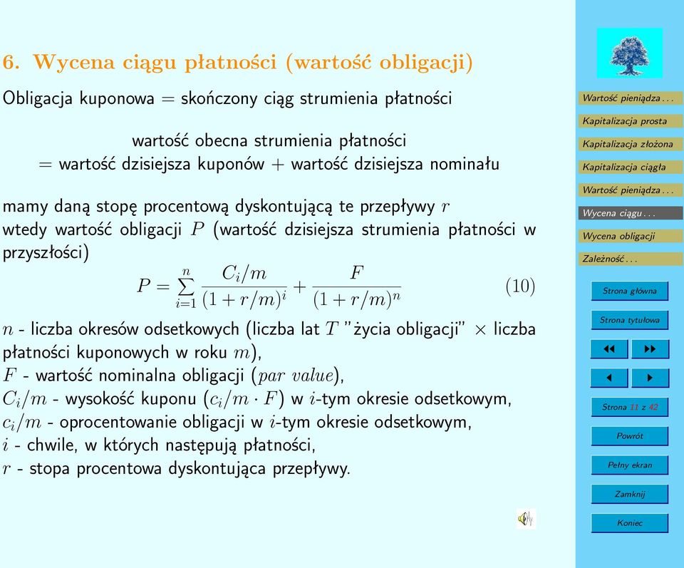 (10) i=1 n - liczba okresów odsetkowych (liczba lat T życia obligacji liczba płatności kuponowych w roku m), F - wartość nominalna obligacji (par value), C i /m - wysokość kuponu (c i /m F