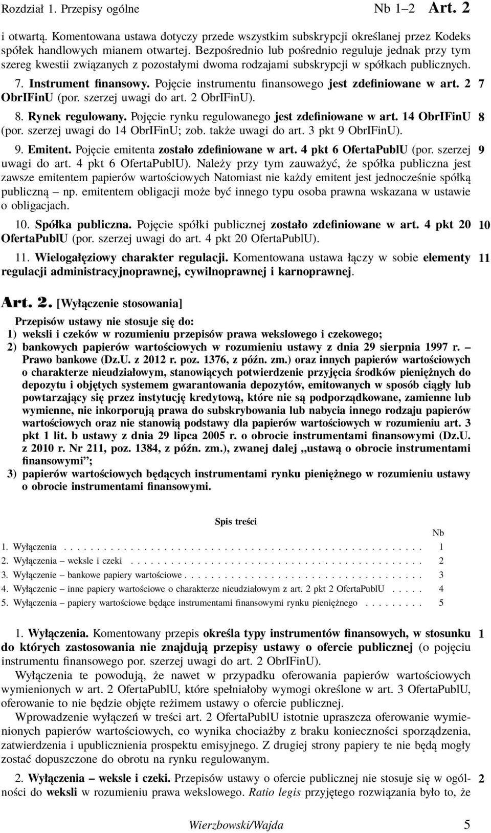 Pojęcie instrumentu finansowego jest zdefiniowane w art. 2 7 ObrIFinU (por. szerzej uwagi do art. 2 ObrIFinU). 8. Rynek regulowany. Pojęcie rynku regulowanego jest zdefiniowane w art.