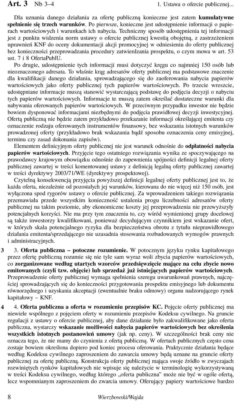 Techniczny sposób udostępnienia tej informacji jest z punktu widzenia norm ustawy o ofercie publicznej kwestią obojętną, z zastrzeżeniem uprawnień KNF do oceny dokumentacji akcji promocyjnej w