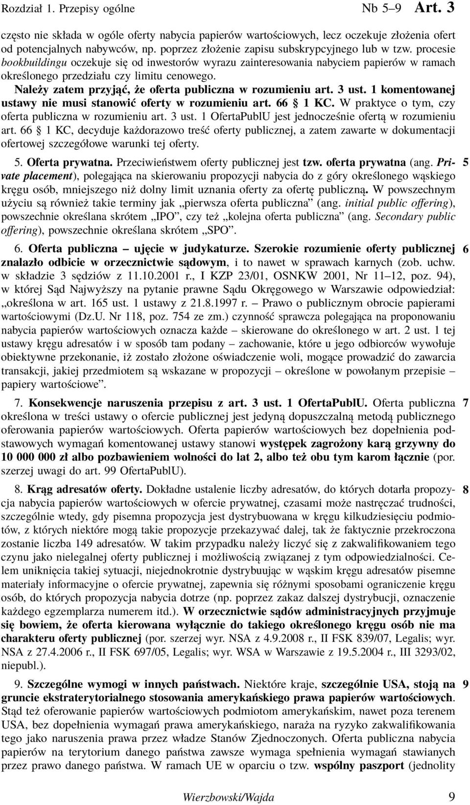 Należy zatem przyjąć, że oferta publiczna w rozumieniu art. 3 ust. 1 komentowanej ustawy nie musi stanowić oferty w rozumieniu art. 66 1 KC. W praktyce o tym, czy oferta publiczna w rozumieniu art.