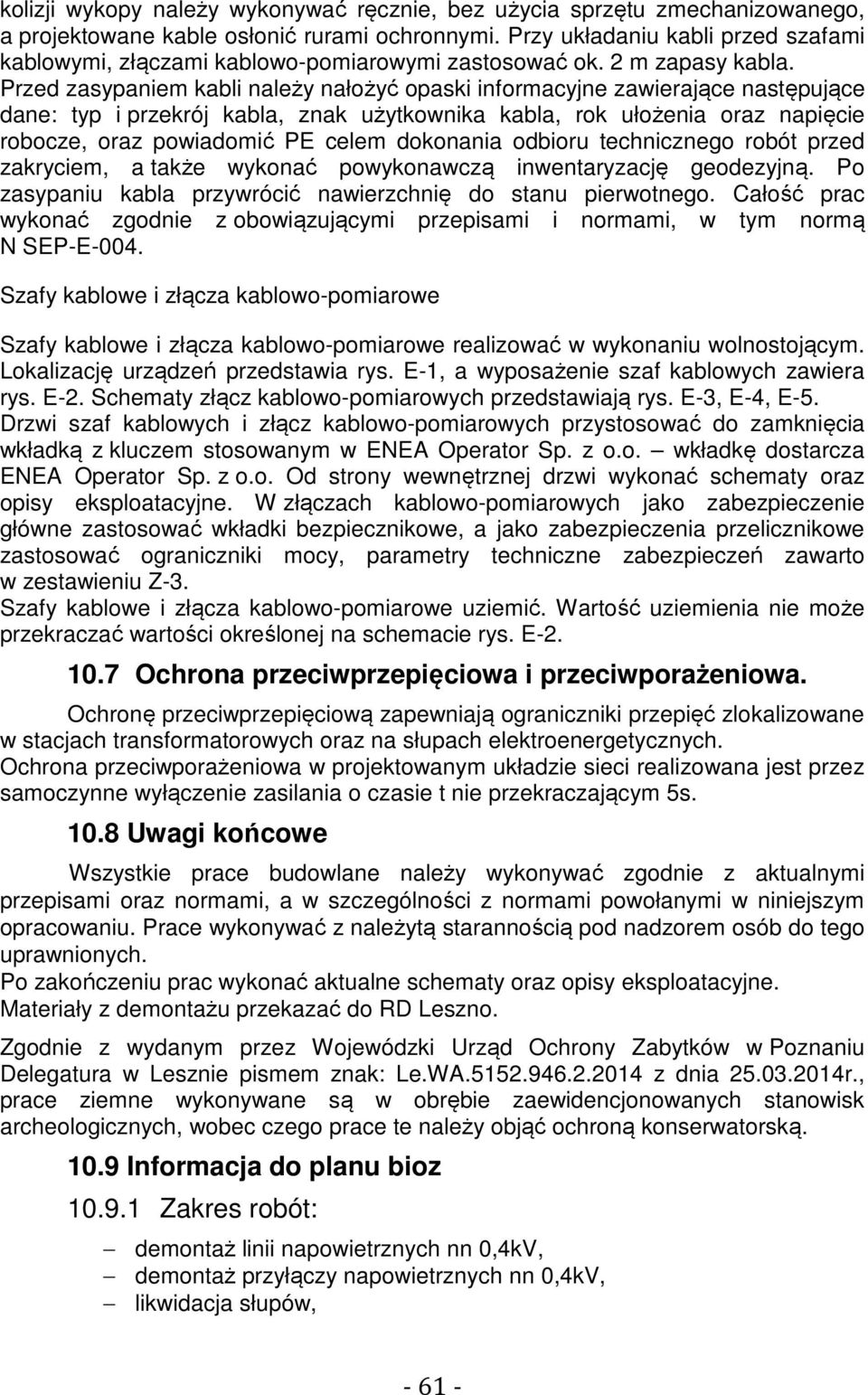 Przed zasypaniem kabli należy nałożyć opaski informacyjne zawierające następujące dane: typ i przekrój kabla, znak użytkownika kabla, rok ułożenia oraz napięcie robocze, oraz powiadomić PE celem