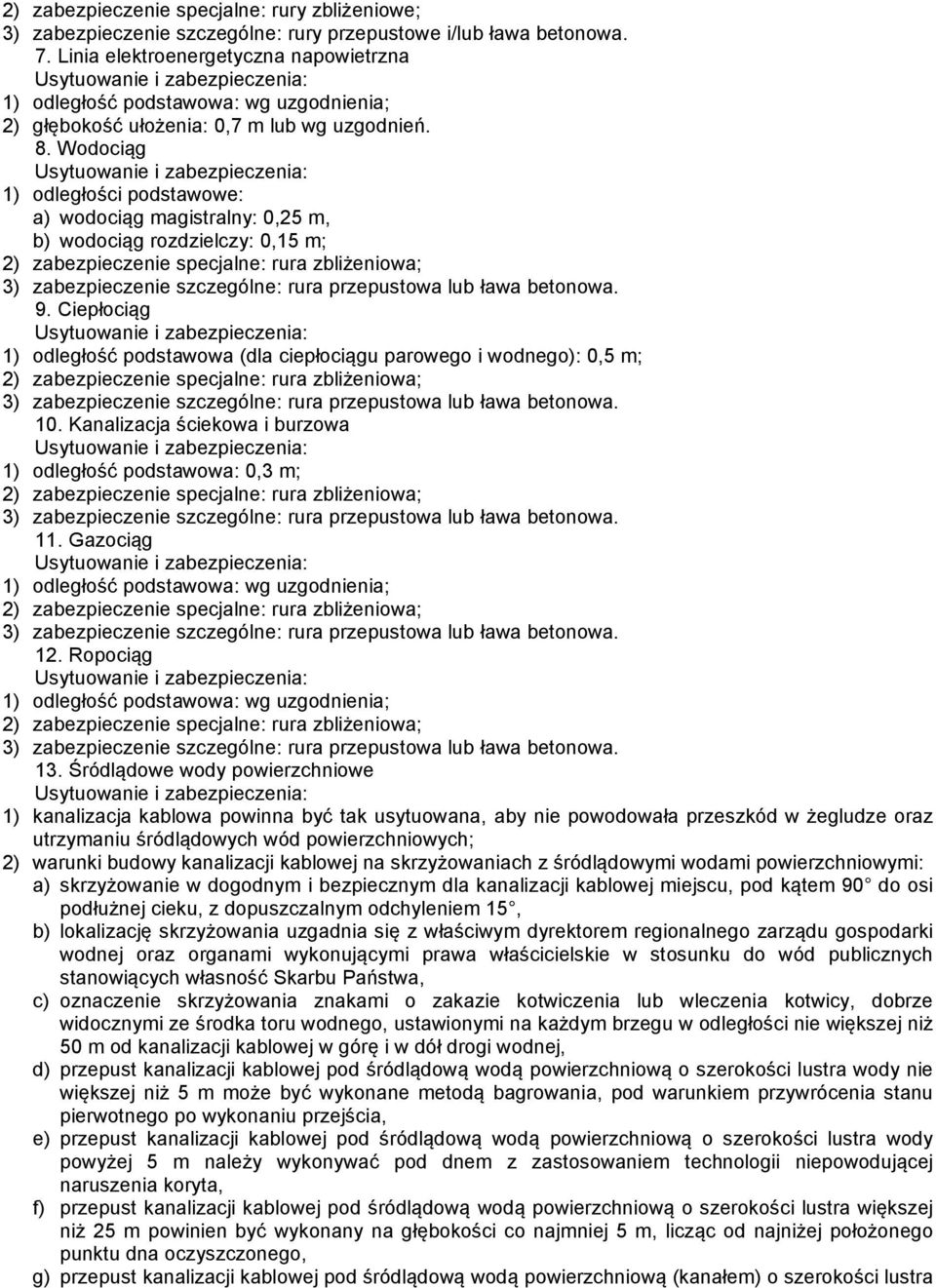 Wodociąg 1) odległości podstawowe: a) wodociąg magistralny: 0,25 m, b) wodociąg rozdzielczy: 0,15 m; 2) zabezpieczenie specjalne: rura zbliżeniowa; 3) zabezpieczenie szczególne: rura przepustowa lub