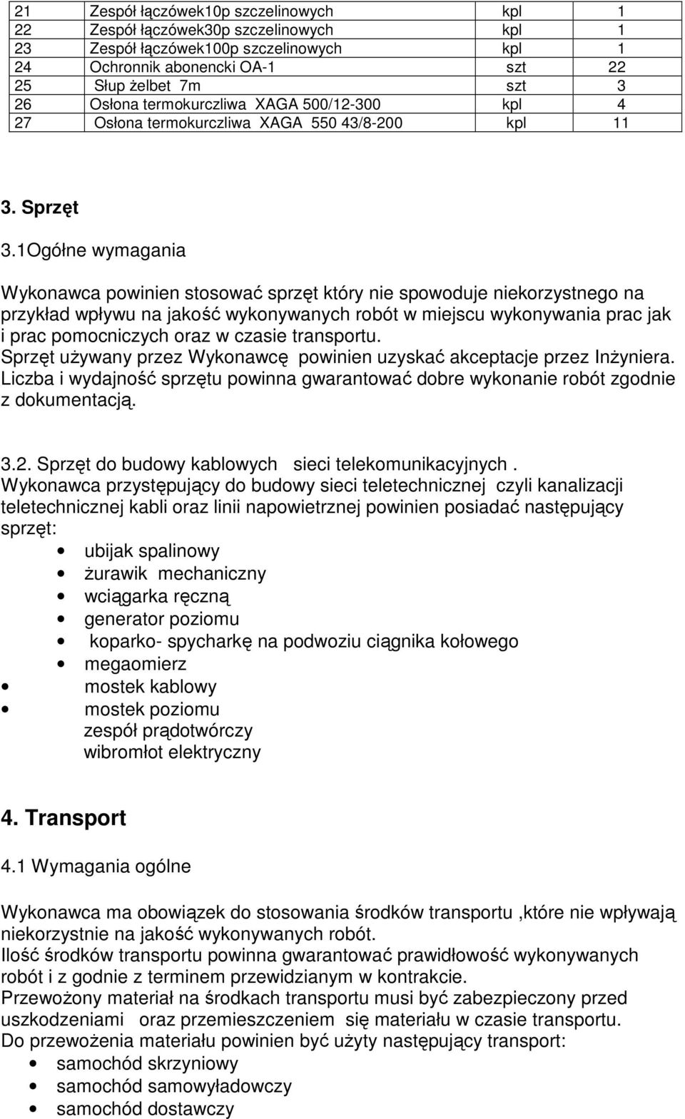 1Ogółne wymagania Wykonawca powinien stosować sprzęt który nie spowoduje niekorzystnego na przykład wpływu na jakość wykonywanych robót w miejscu wykonywania prac jak i prac pomocniczych oraz w