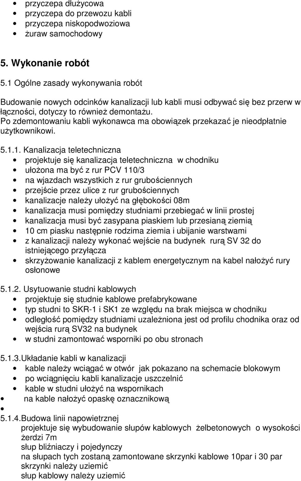 Po zdemontowaniu kabli wykonawca ma obowiązek przekazać je nieodpłatnie użytkownikowi. 5.1.