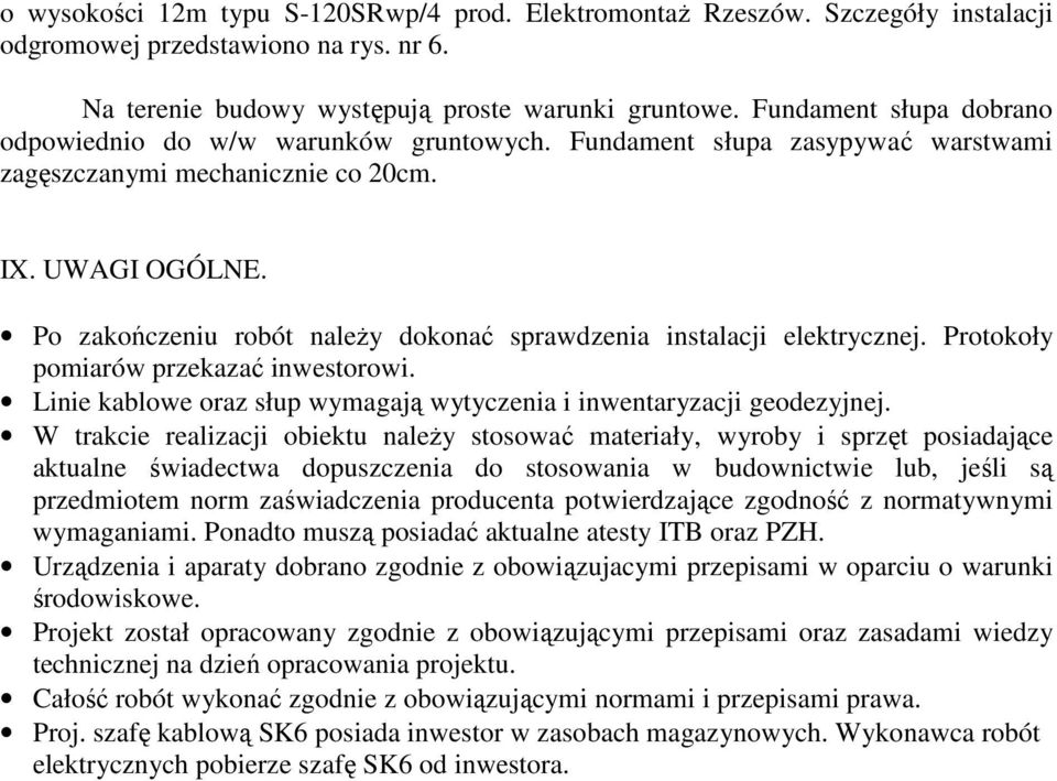 Po zakończeniu robót naleŝy dokonać sprawdzenia instalacji elektrycznej. Protokoły pomiarów przekazać inwestorowi. Linie kablowe oraz słup wymagają wytyczenia i inwentaryzacji geodezyjnej.