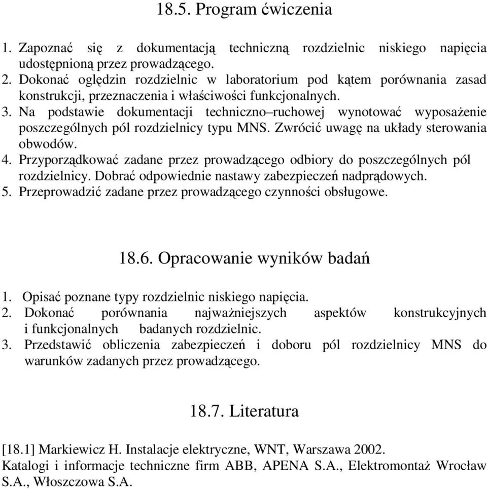 Na podstawie dokumentacji techniczno ruchowej wynotować wyposażenie poszczególnych pól rozdzielnicy typu MNS. Zwrócić uwagę na układy sterowania obwodów. 4.