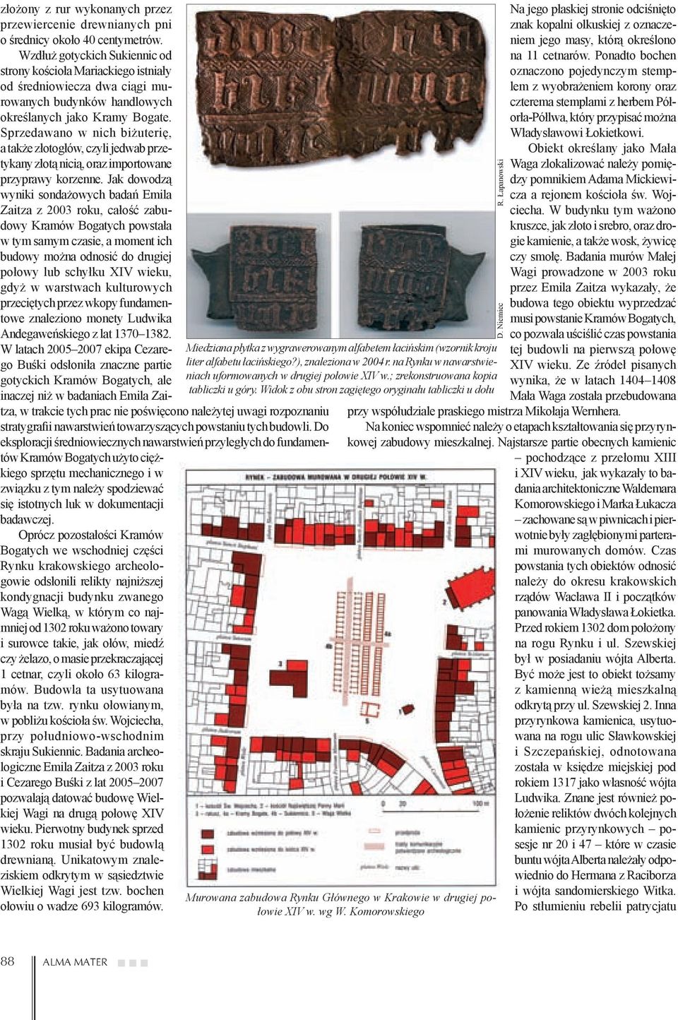 Sprzedawano w nich biżuterię, a także złotogłów, czyli jedwab przetykany złotą nicią, oraz importowane przyprawy korzenne.