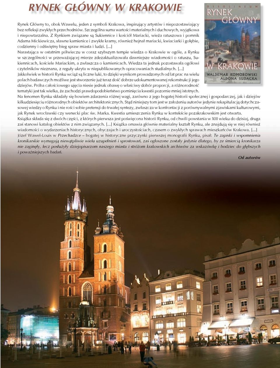 Z Rynkiem związane są Sukiennice i kościół Mariacki, wieża ratuszowa i pomnik Adama Mickiewicza, sławne kamienice i zwykłe kramy, również hejnał mariacki, kwiaciarki i gołębie, codzienny i odświętny
