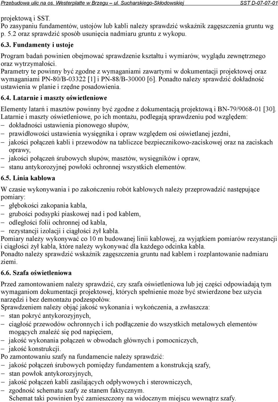 Parametry te powinny być zgodne z wymaganiami zawartymi w dokumentacji projektowej oraz wymaganiami PN-80/B-03322 [1] i PN-88/B-30000 [6].