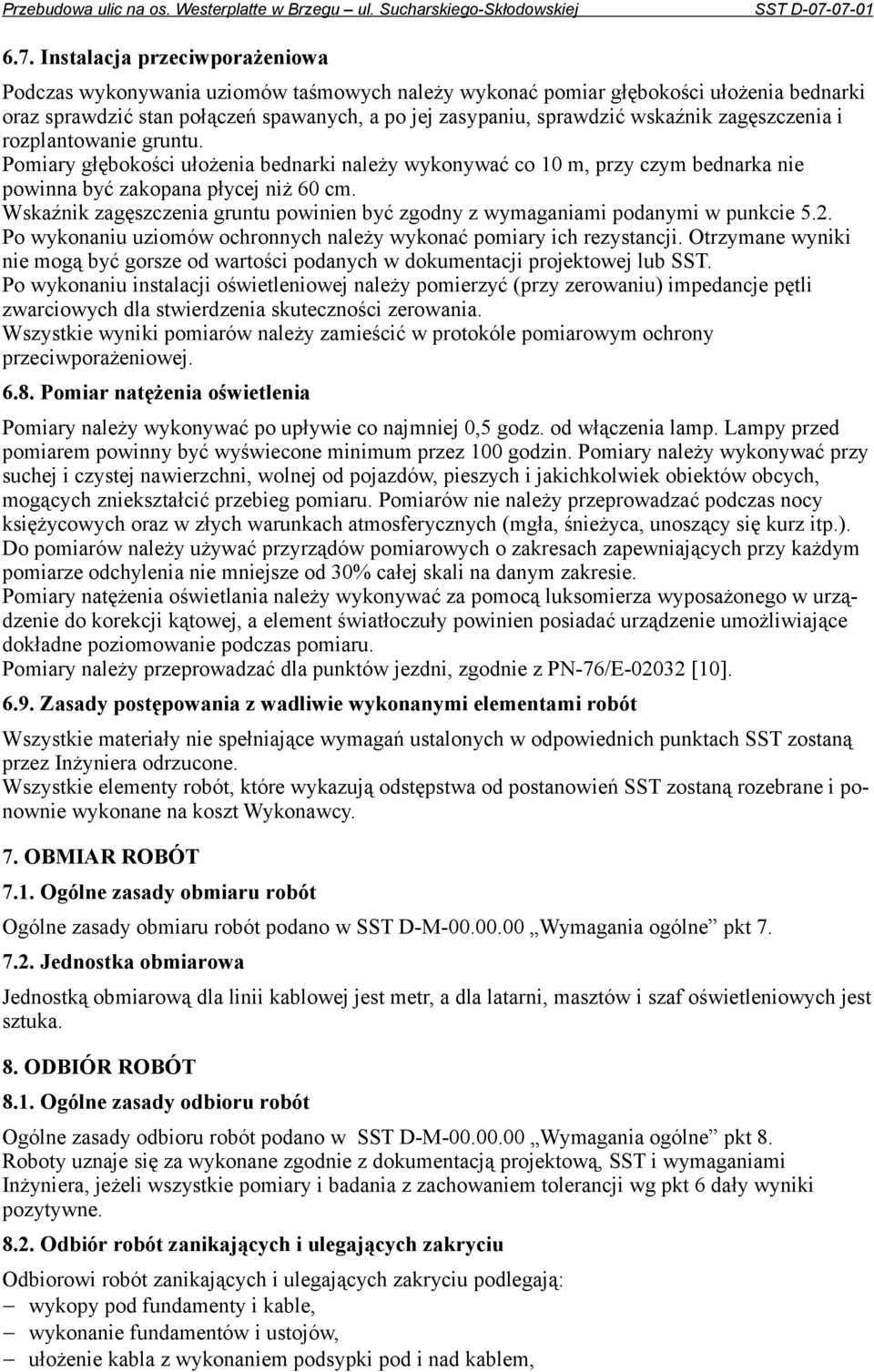 Wskaźnik zagęszczenia gruntu powinien być zgodny z wymaganiami podanymi w punkcie 5.2. Po wykonaniu uziomów ochronnych należy wykonać pomiary ich rezystancji.